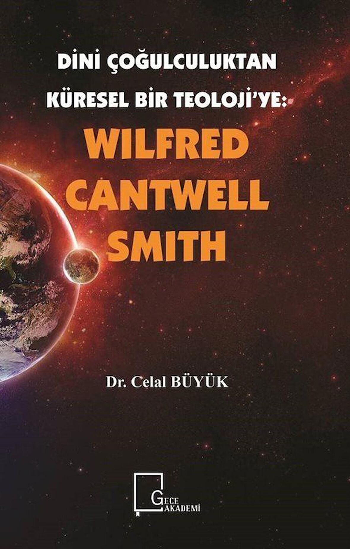 Wilfred Cantwell Smith - Dini Çoğulculuktan Küresel Bir Teoloji’ye