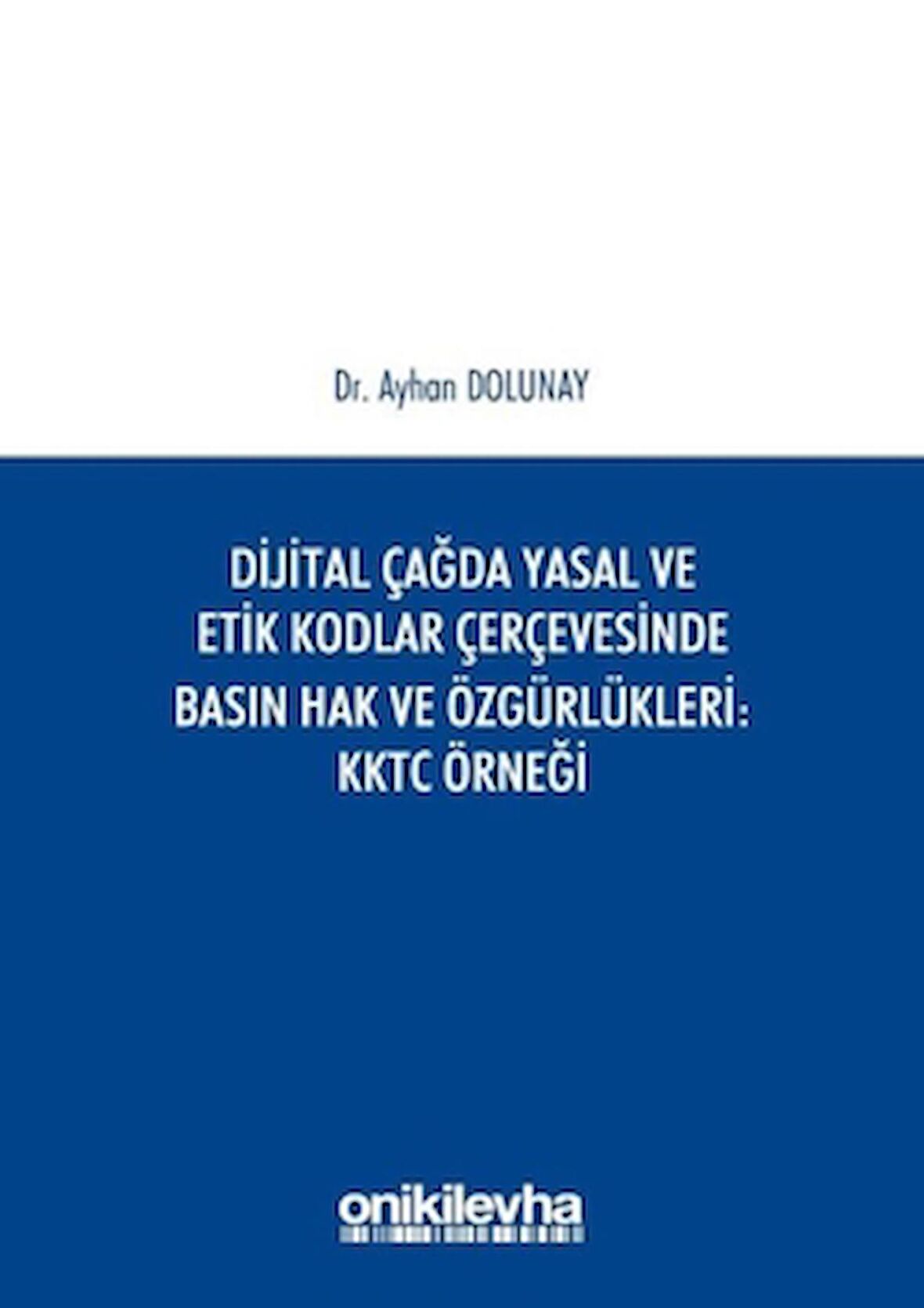 Dijital Çağda Yasal ve Etik Kodlar Çerçevesinde Basın Hak ve Özgürlükleri KKTC Örneği