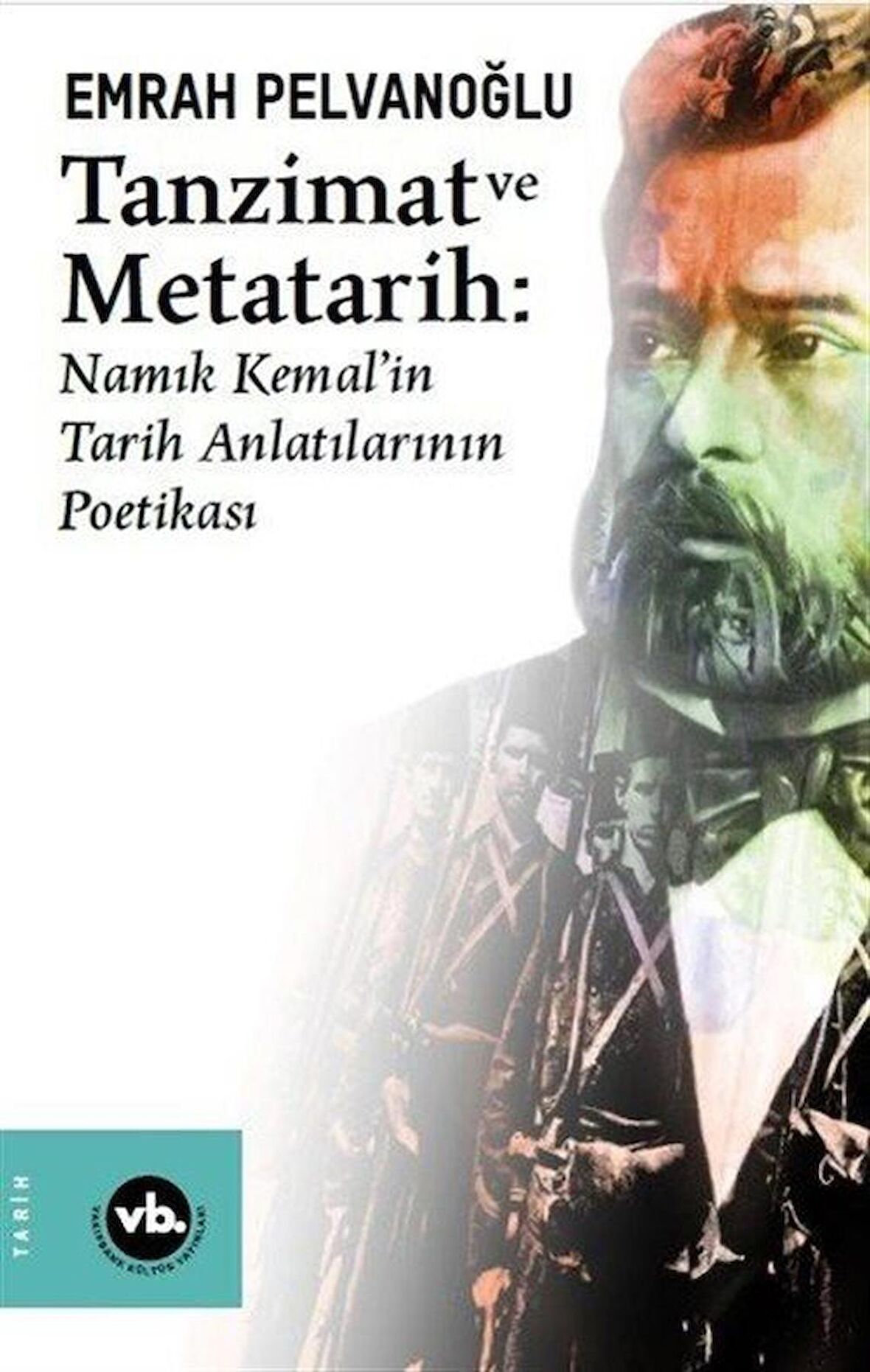 Tanzimat ve Metatarih - Namık Kemal'in Tarih Anlatılarının Poetikası