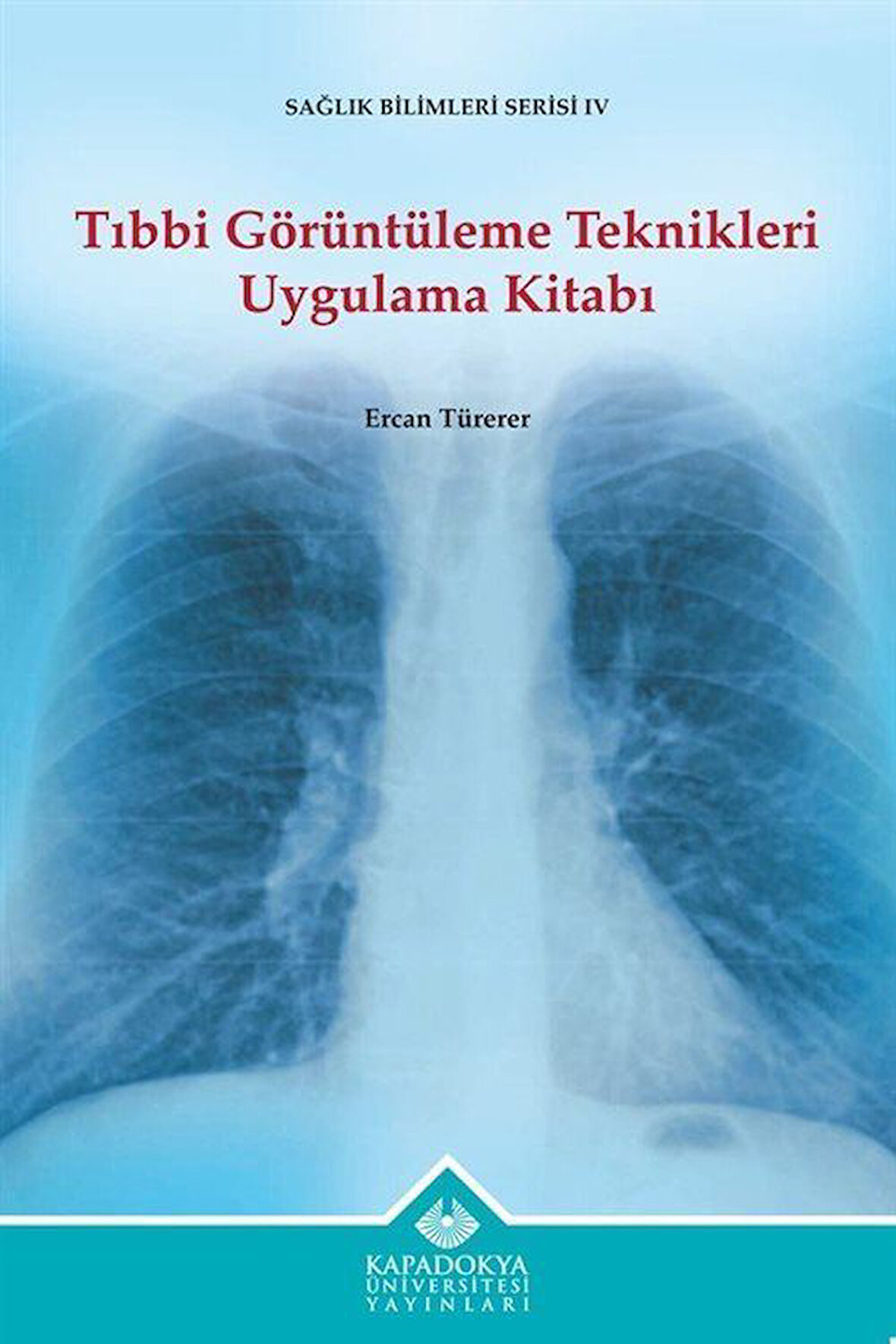 Tıbbi Görüntüleme Teknikleri Uygulama Kitabı / Ercan Türerer