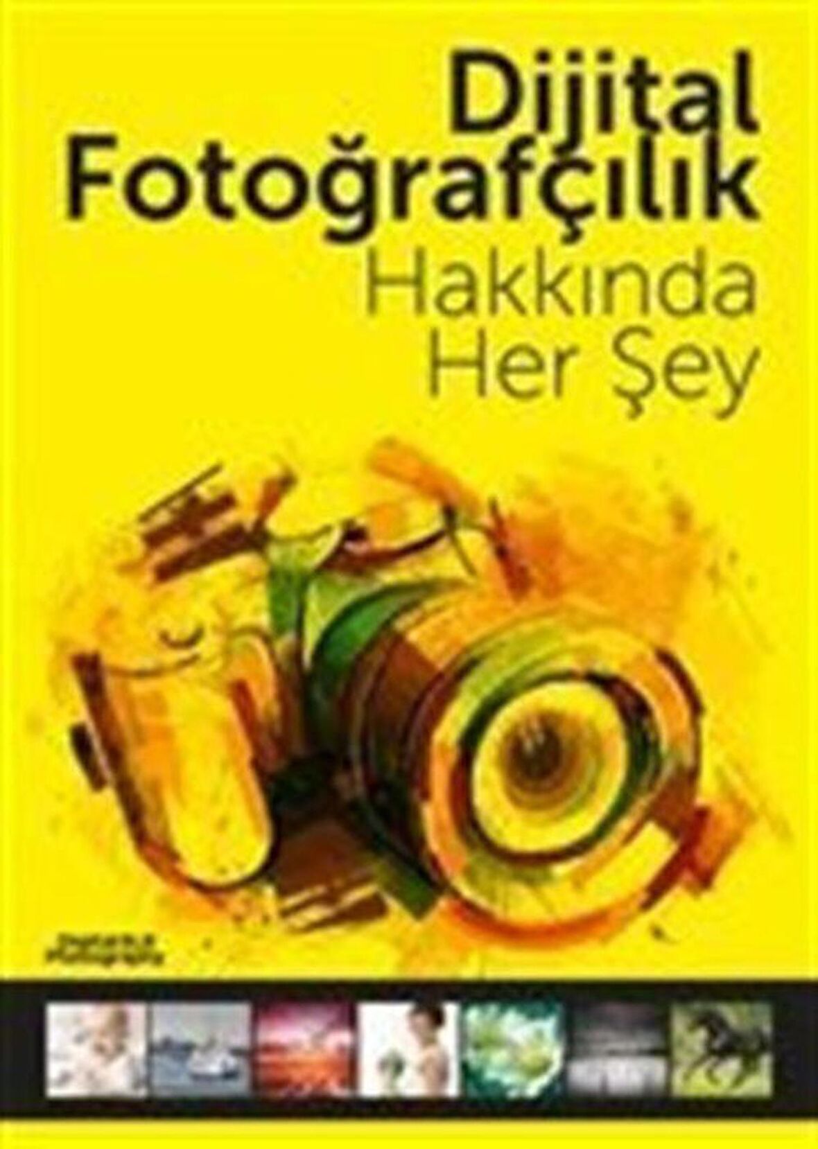 Dijital Fotoğrafçılık Hakkında Her Şey / Kolektif