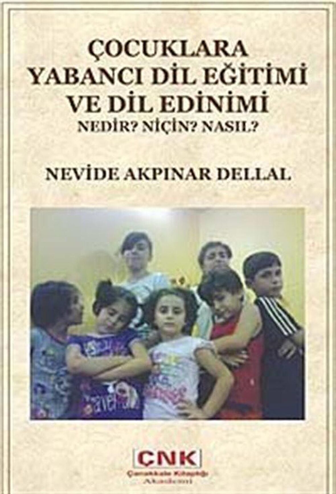 Çocuklara Yabancı Dil Eğitimi ve Dil Edinimi & Nedir? Niçin? Nasıl? / Nevide Akpınar Dellal