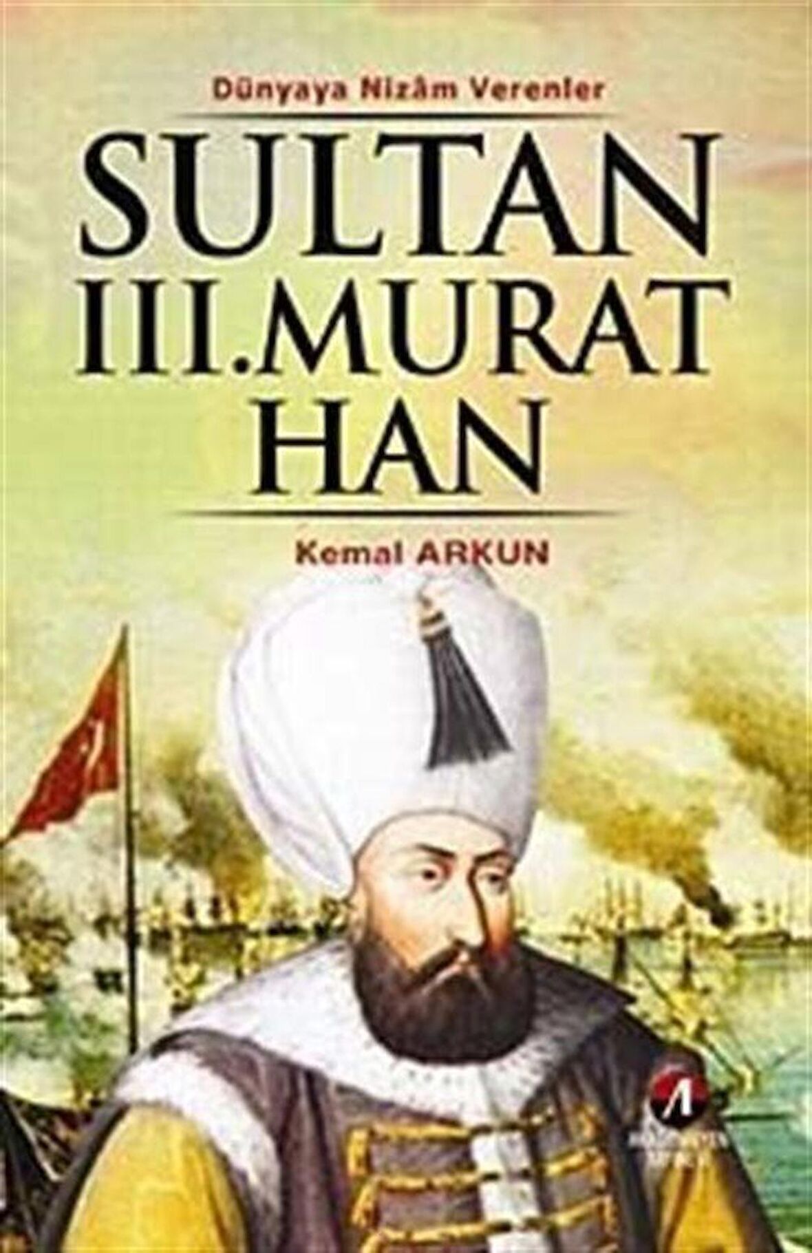 Sultan III.Murat Han & Dünyaya Nizam Verenler / Kemal Arkun