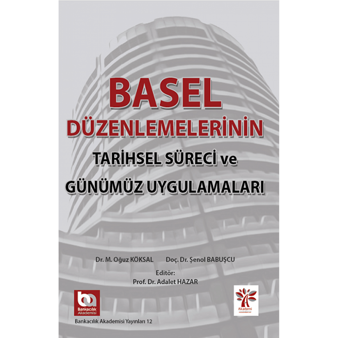 Akademi Basel Düzenlemelerinin Tarihsel Süreci Ve Günümüz Uygulamaları - Oğuz Köksal, Adalet Hazar, Şenol Babuşcu Akademi Consulting Yayınları