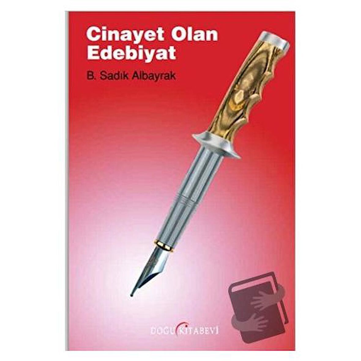 Cinayet Olan Edebiyat / Doğu Kitabevi / B. Sadık Albayrak