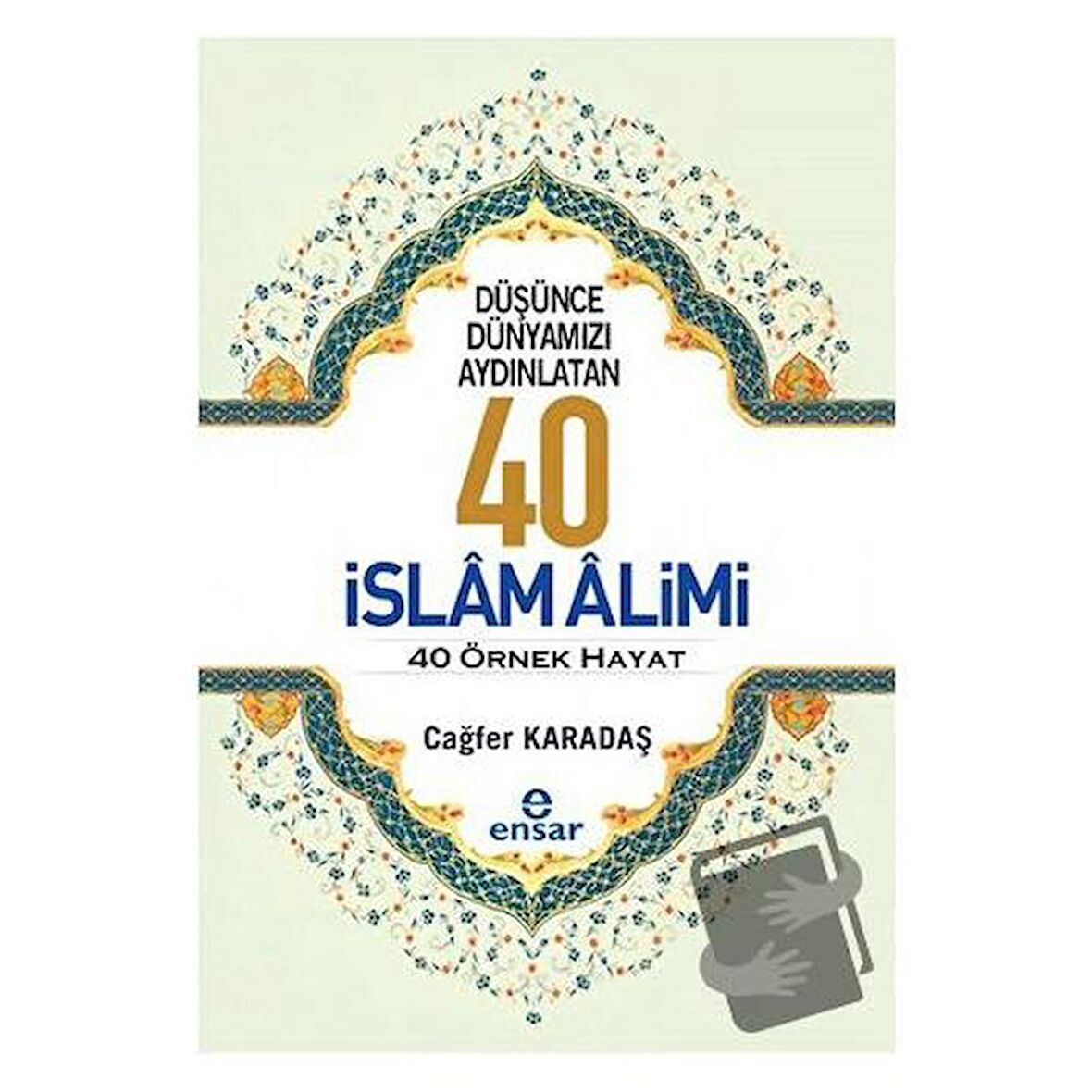 Düşünce Dünyamızı Aydınlatan 40 İslam Alimi 40 Örnek Hayat