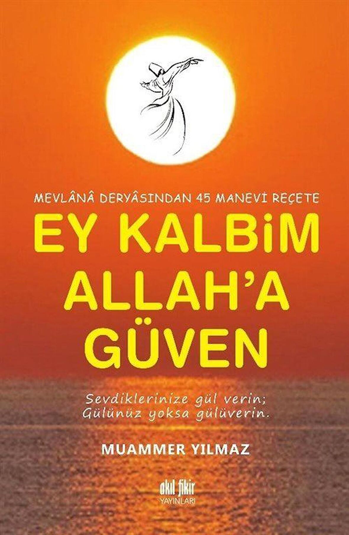 Mevlana Deryasından 45 Manevi Reçete Ey Kalbim Allah’a Güven