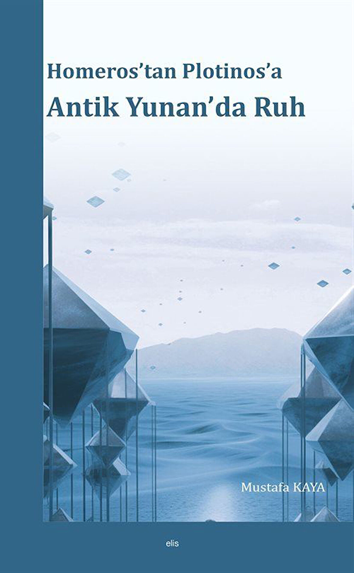 Homeros'tan Plotinos'a Antik Yunan'da Ruh / Mustafa Kaya