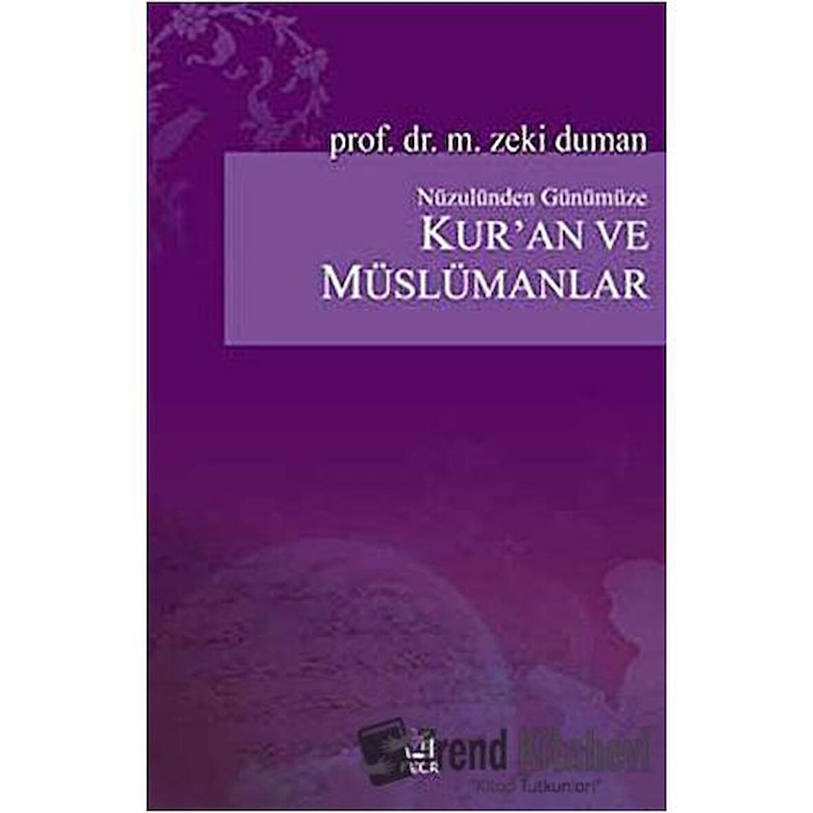 Nüzulünden Günümüze Kur’an ve Müslümanlar