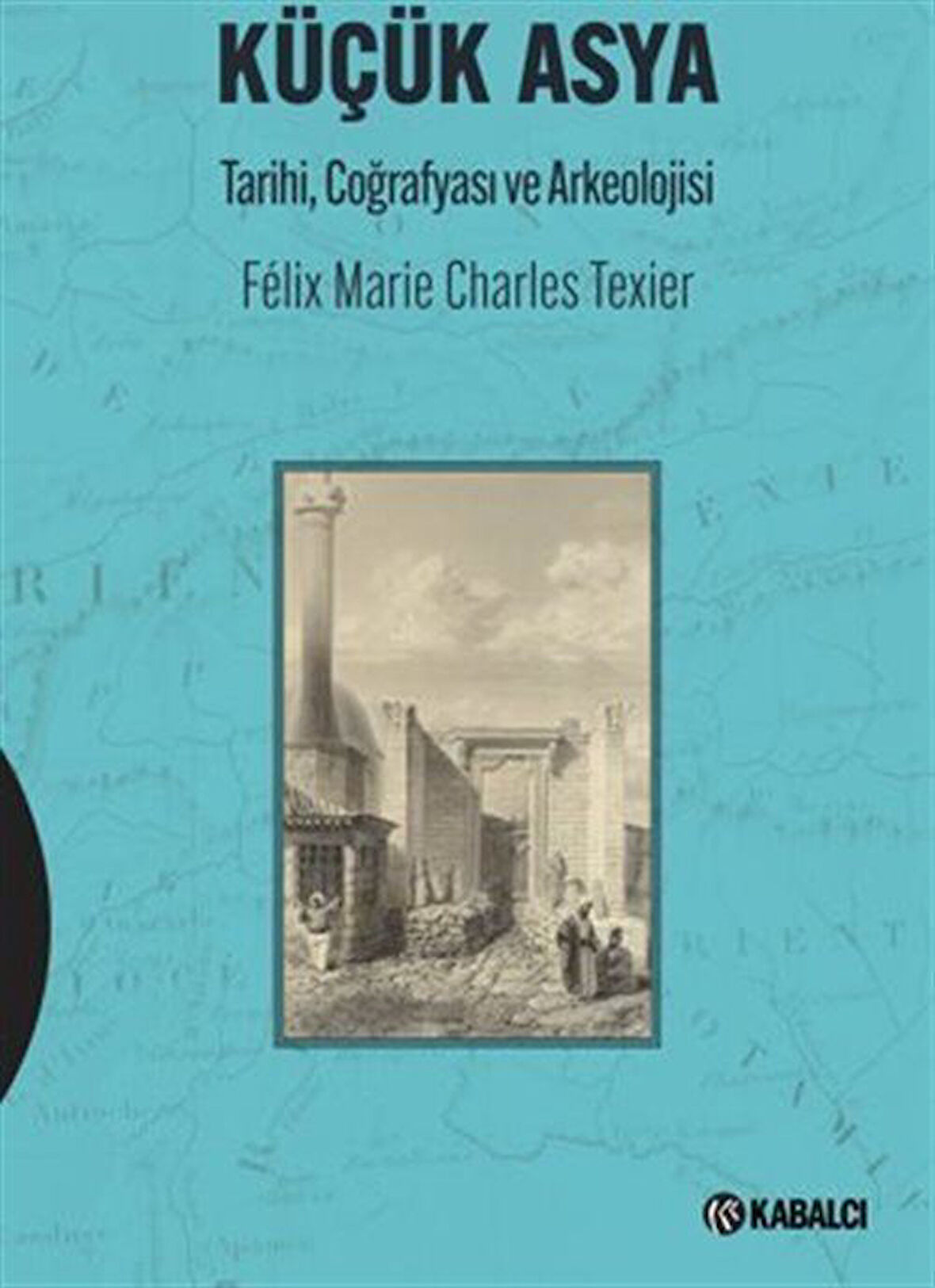 Küçük Asya Tarihi,Coğrafyası ve Arkeolojisi / Charles Felix Marie Texier