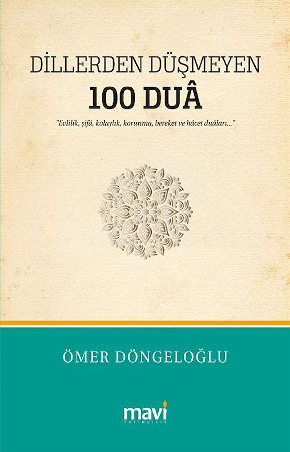 Dillerden Düşmeyen 100 Dua & Evlilik, Şifa, Kolaylık, Korunma, Bereket ve Hacet Duaları / Ömer Döngeloğlu
