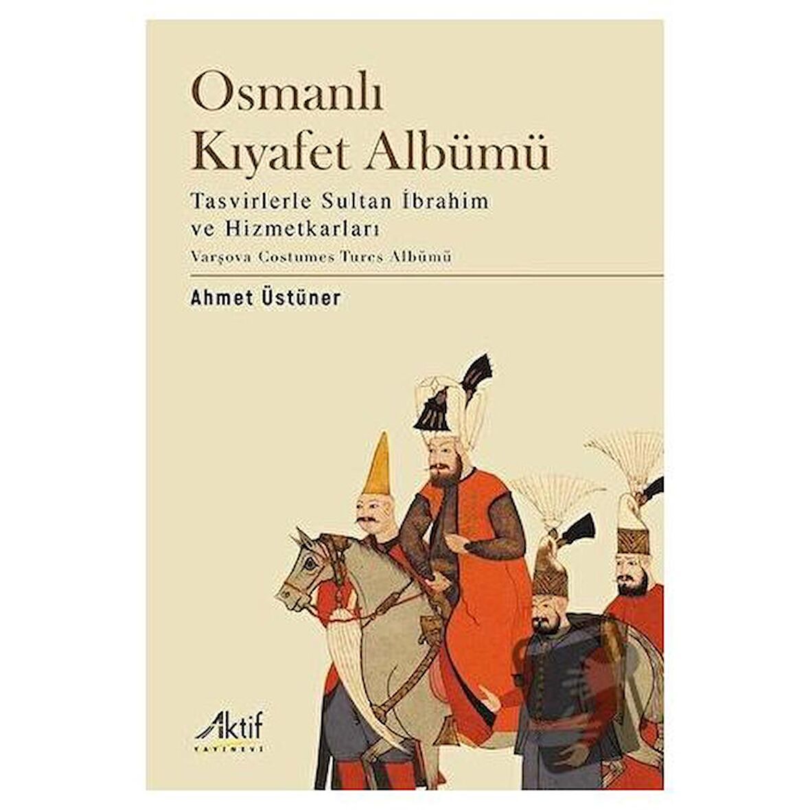 Osmanlı Kıyafet Albümü / Aktif Yayınevi / Ahmet Üstüner