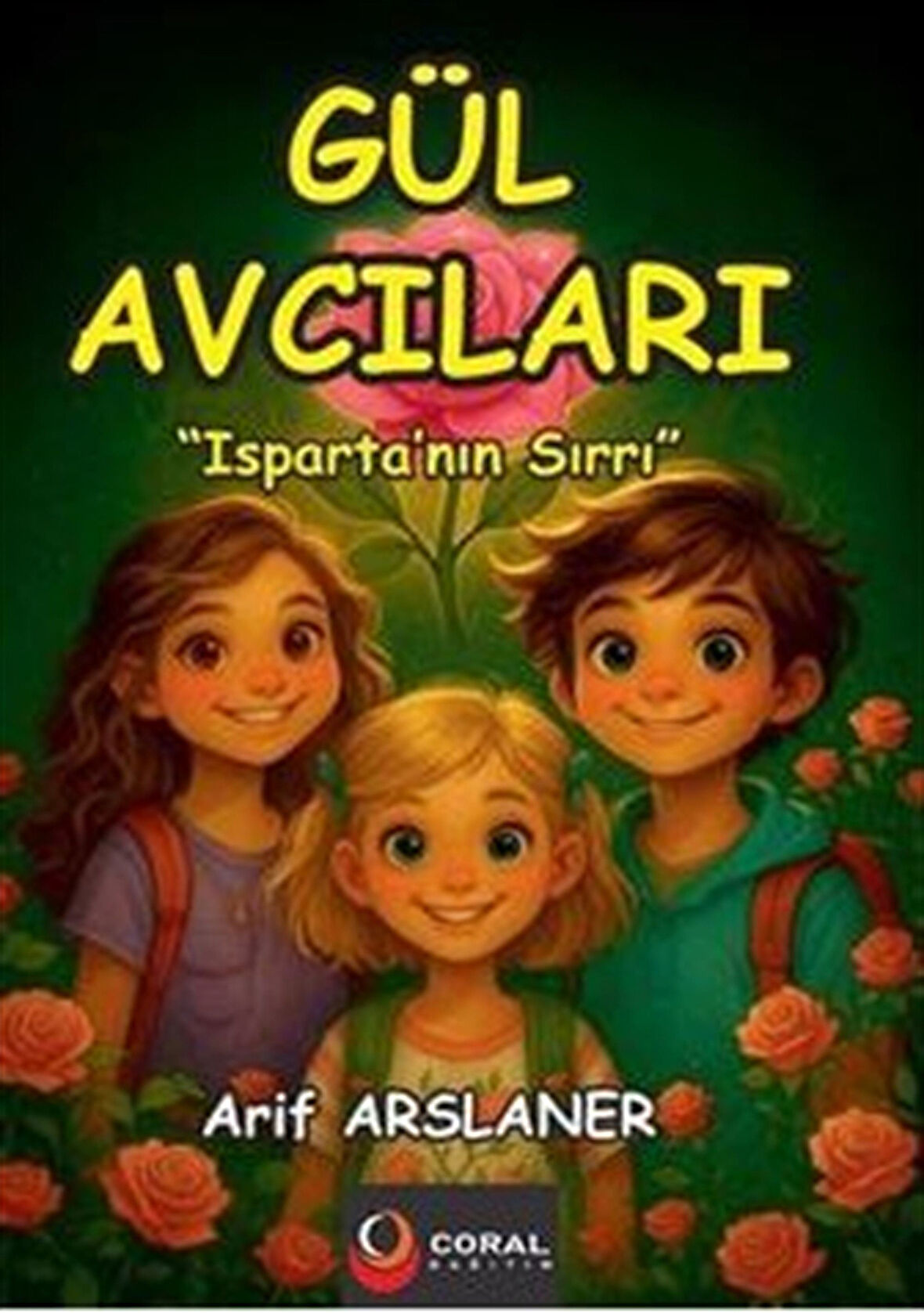 Gül Avcıları: Isparta'nın Sırrı (8+Yaş - Renkli Resimli Hikaye) / Arif Arslaner