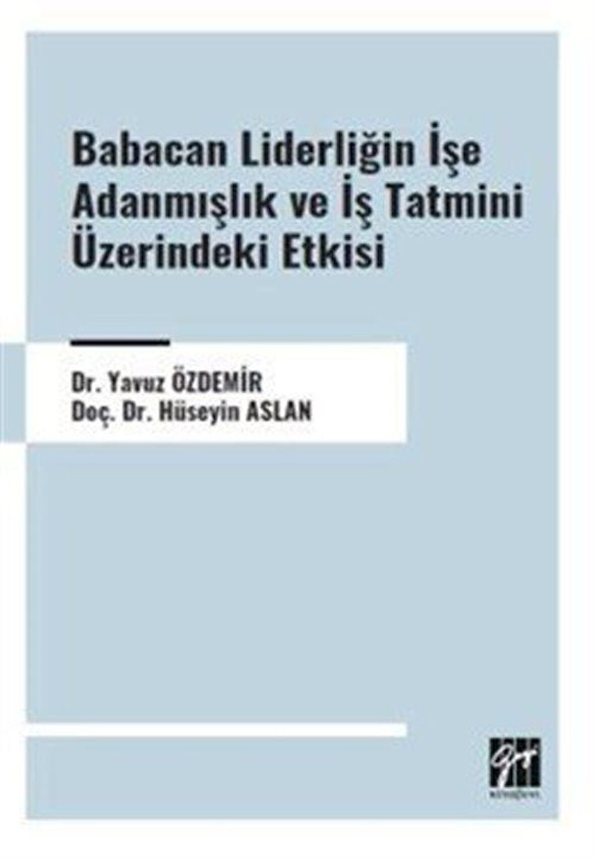Babacan Liderliğin İşe Adanmışlık ve İş Tatmini Üzerindeki Etkisi / Doç. Dr. Hüseyin Aslan