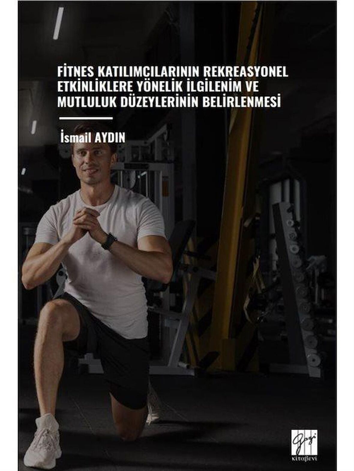 Fitnes Katılımcılarının Rekreasyonel Etkinliklere Yönelik İlgilenim ve Mutluluk Düzeylerinin Belirlenmesi / İsmail Aydın