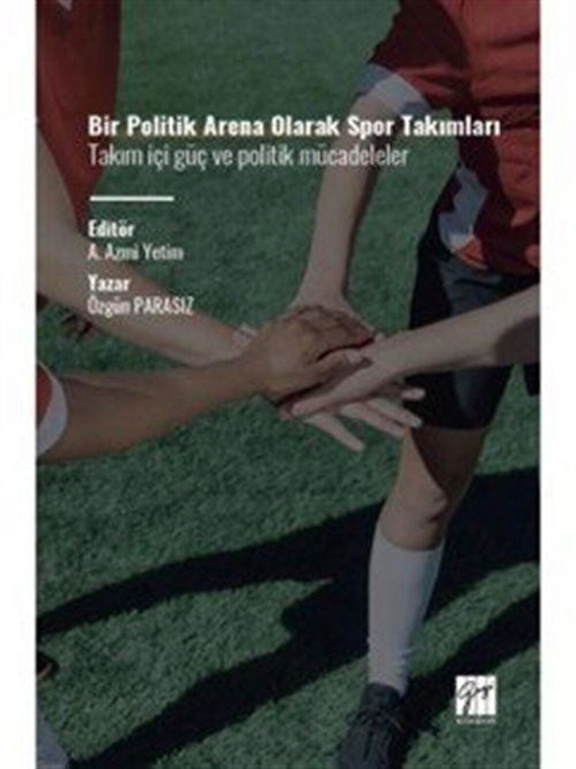 Bir Politik Arena Olarak Spor Takımları Takım İçi Güç ve Politik Mücadeleler / Özgün Parasız