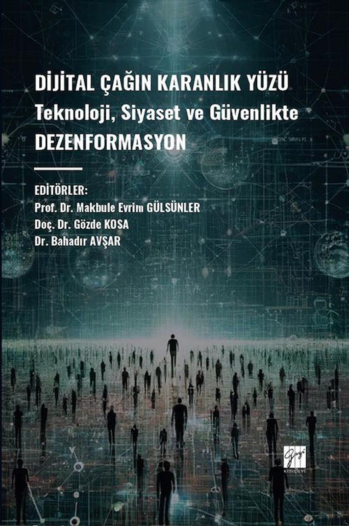 Dijital Çağın Karanlık Yüzü Teknoloji, Siyaset ve Güvenlikte Dezenformasyon / Doç. Dr. Gözde Kosa