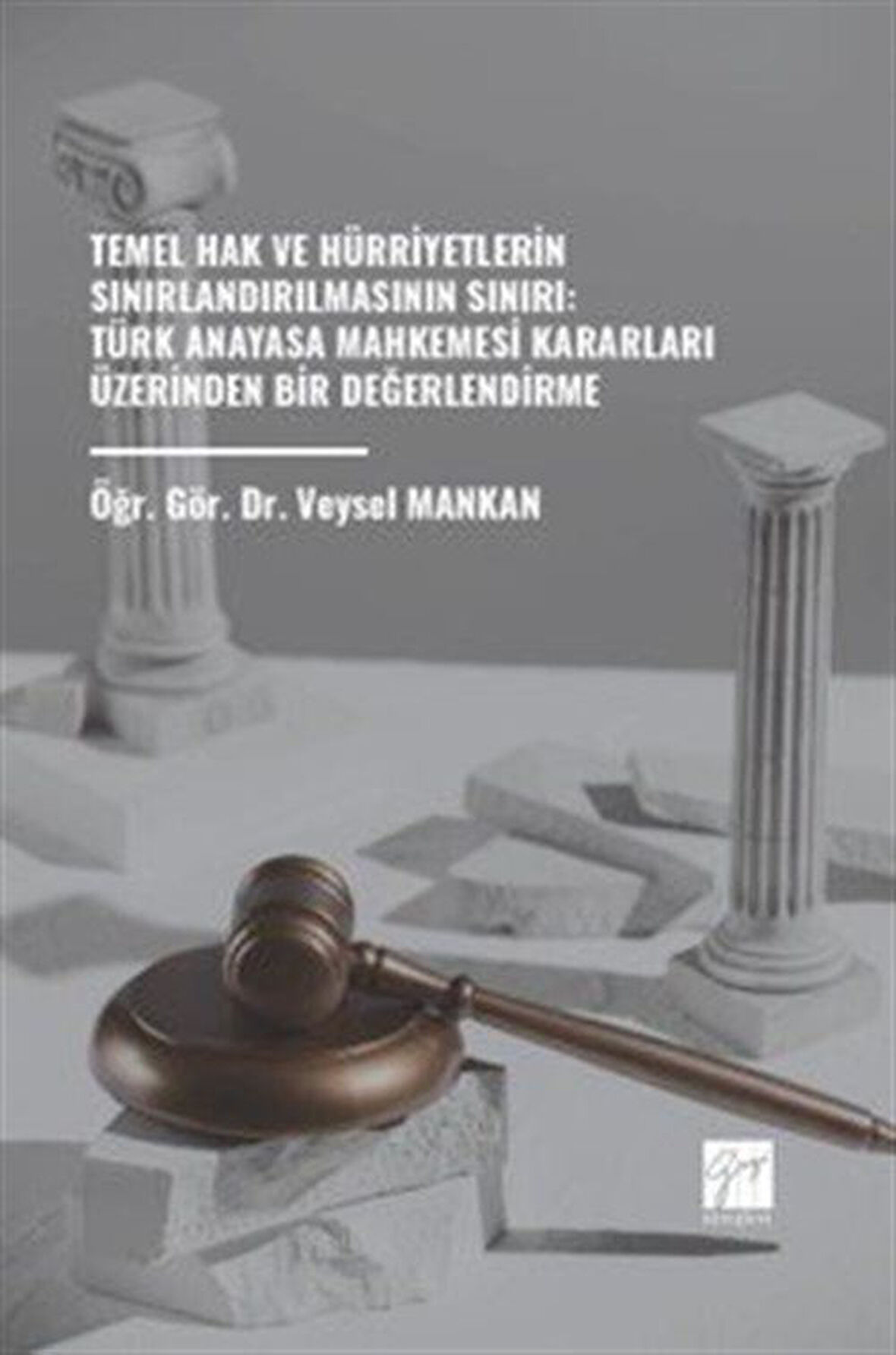 Temel Hak ve Hürriyetlerin Sınırlandırılmasının Sınırı: Türk Anayasa Mahkemesi Kararları Üzerinden Bir Değerlendirme / Öğr. Gör. Dr. Veysel Mankan