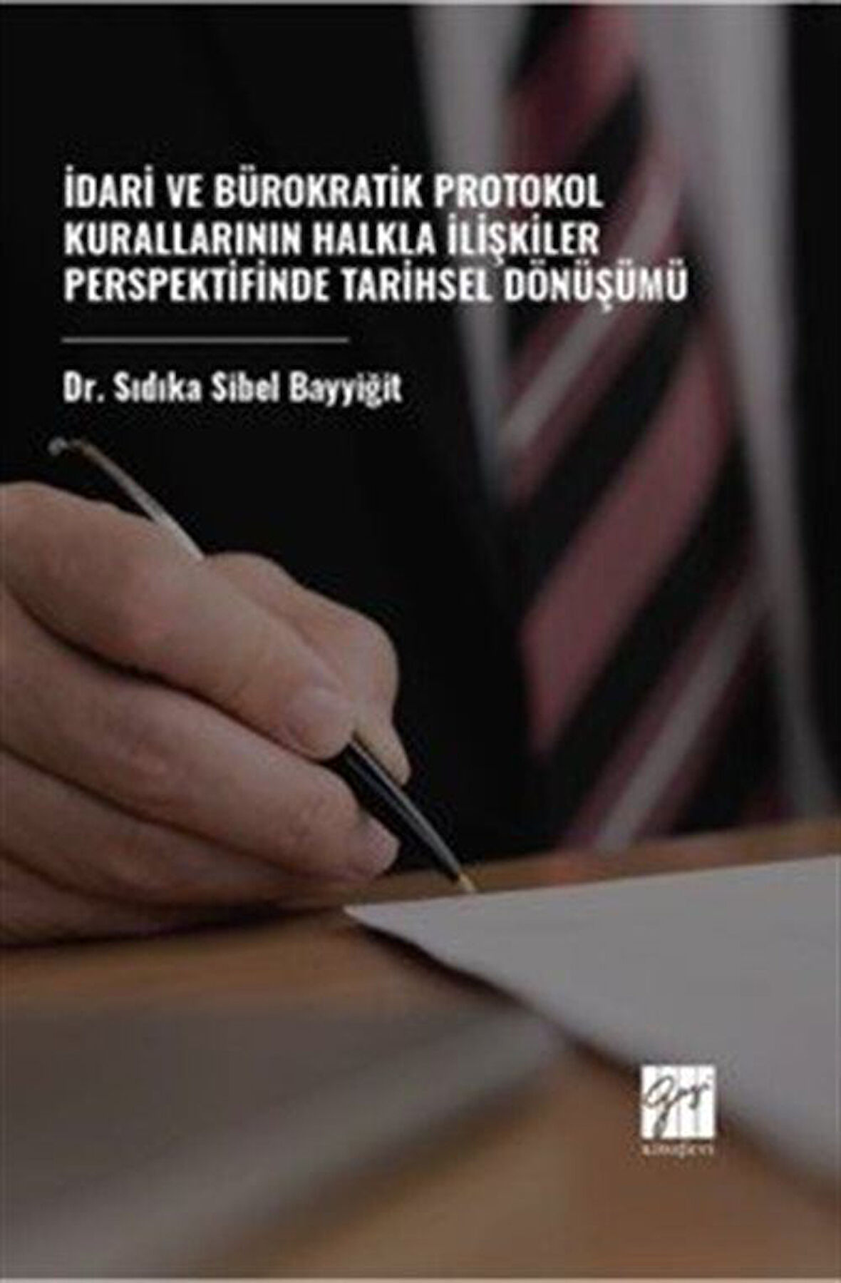 İdari ve Bürokratik Protokol Kurallarının Halkla İlişkiler Perspektifinde Tarihsel Dönüşümü / Dr. Sıdıka Sibel Bayyiğit