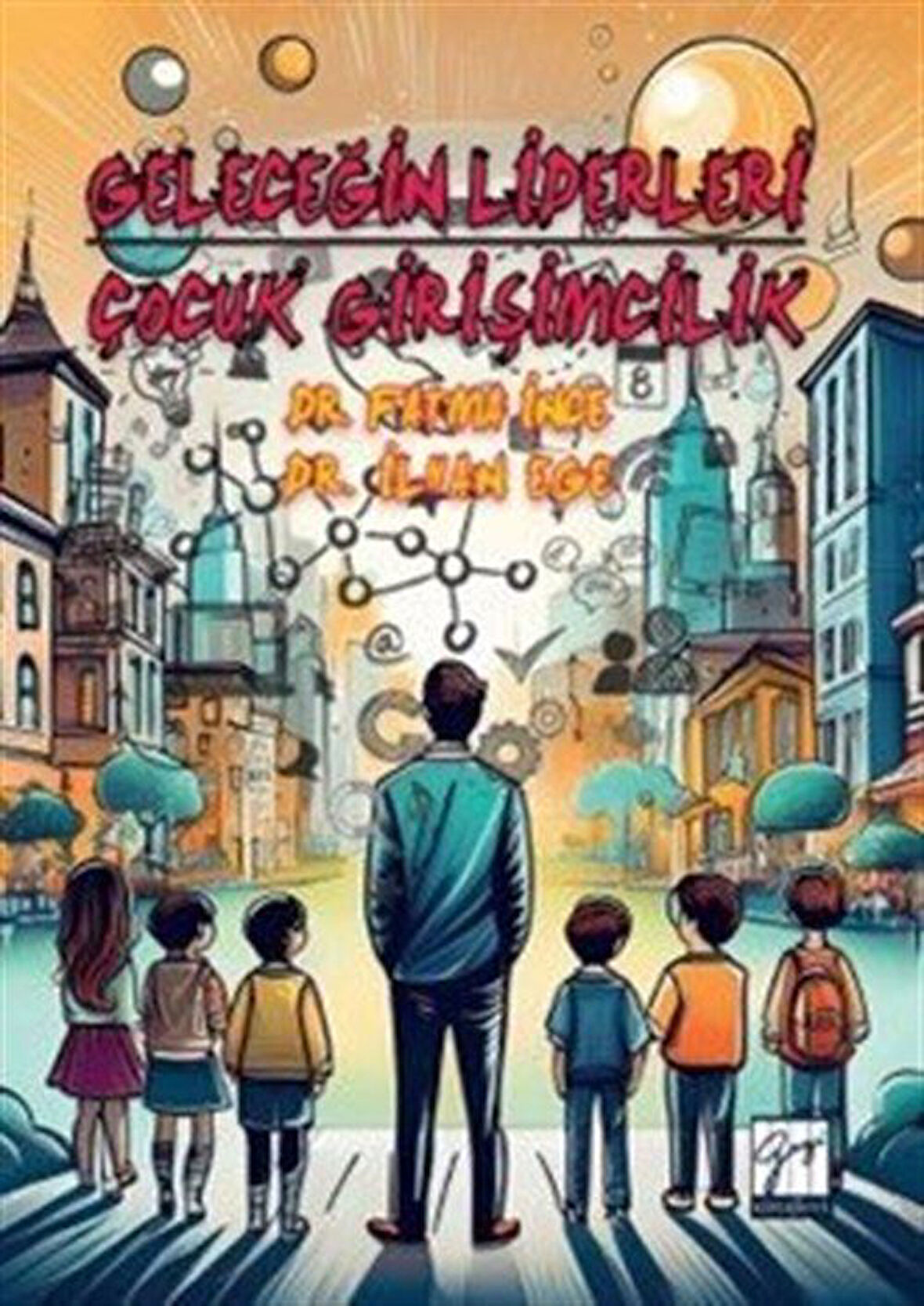 Geleceğin Liderleri: Çocuk Girişimcilik / Dr. Fatma İnce