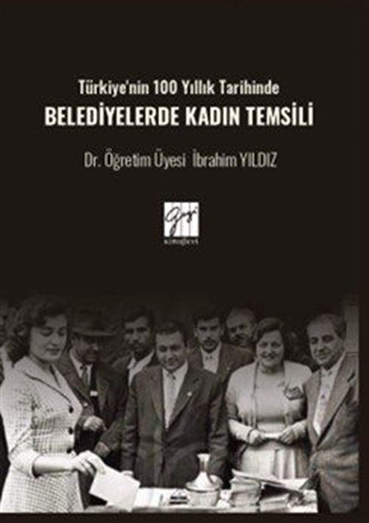 Türkiye'nin 100 Yıllık Tarihinde Belediyelerde Kadın Temsili / Dr. Öğr. Üyesi İbrahim Yıldız