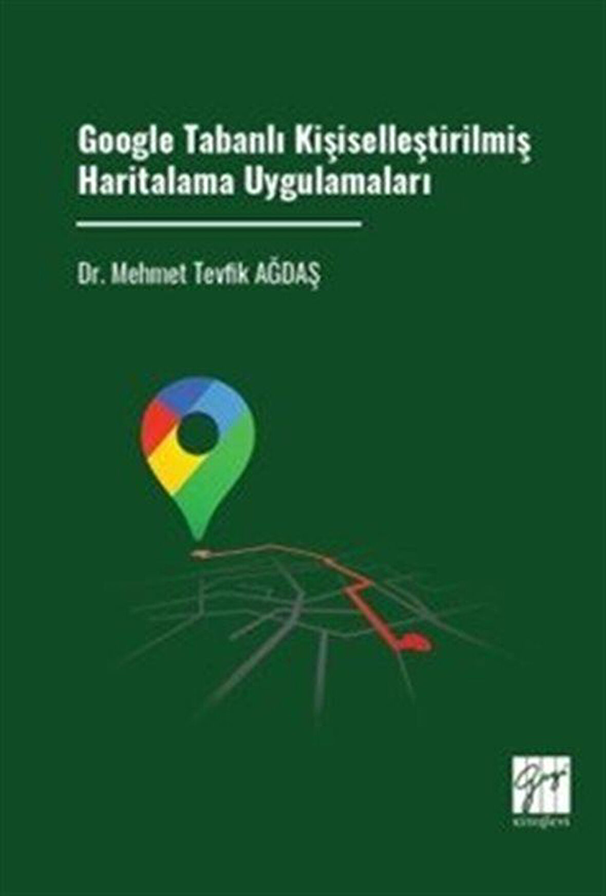 Google Tabanlı Kişiselleştirilmiş Haritalama Uygulamaları / Mehmet Tevfik Ağdaş