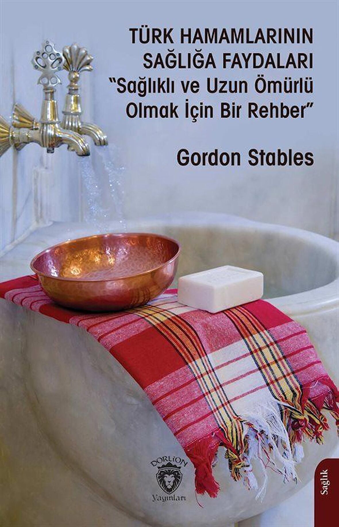 Türk Hamamlarının Sağlığa Faydaları"Sağlıklı ve Uzun Ömürlü Olmak İçin Bir Rehber" / Gordon Stables