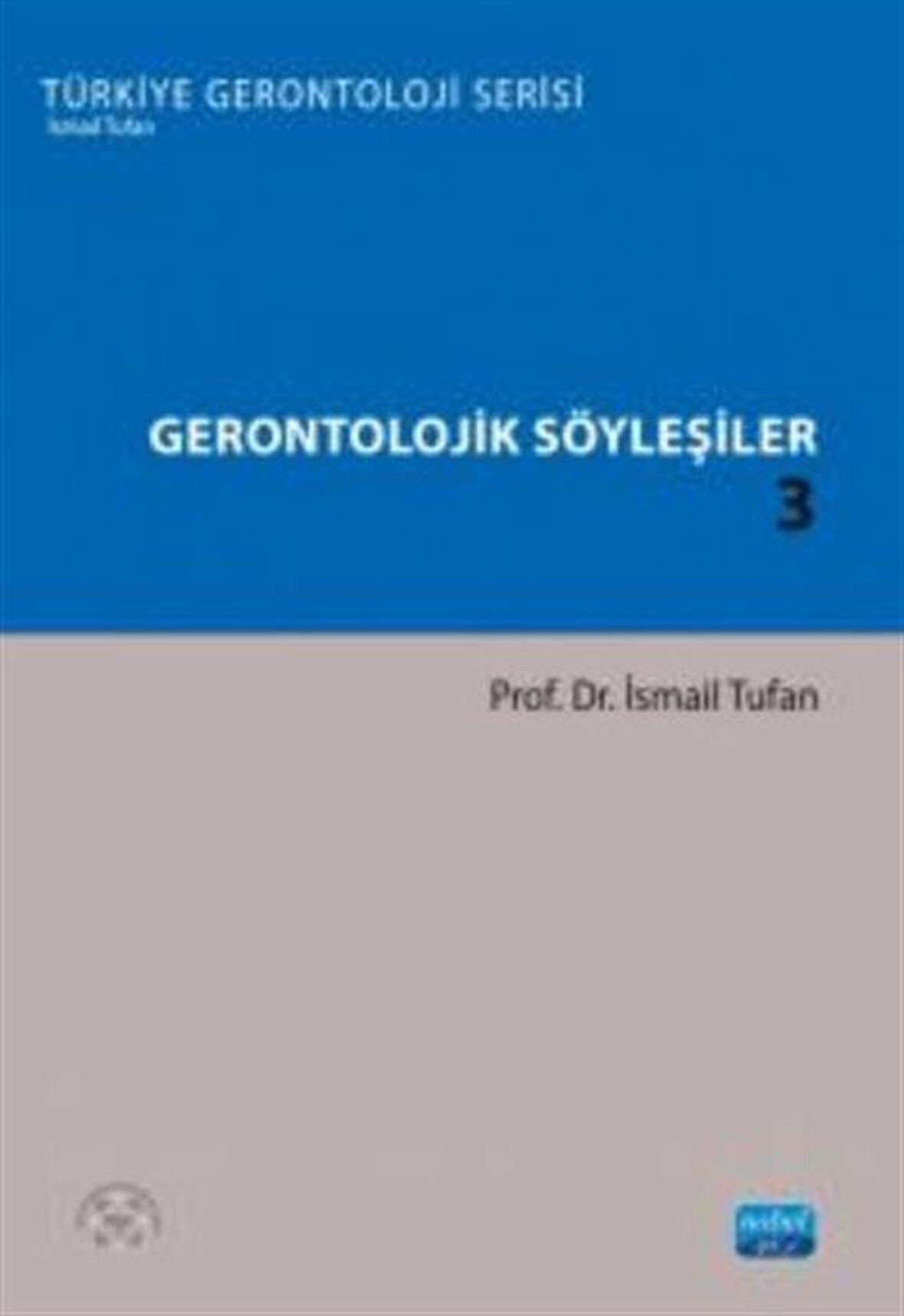 Gerontolojik Söyleşiler 3 - Türkiye Gerontoloji Serisi / İsmail Tufan