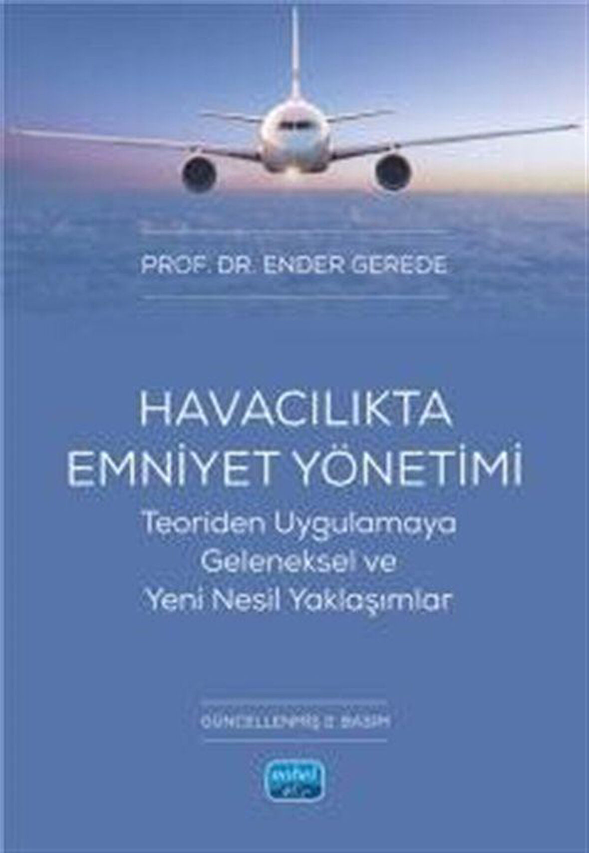 Havacılıkta Emniyet Yönetimi & Teoriden Uygulamaya Geleneksel ve Yeni Nesil Yaklaşımlar / Ender Gerede