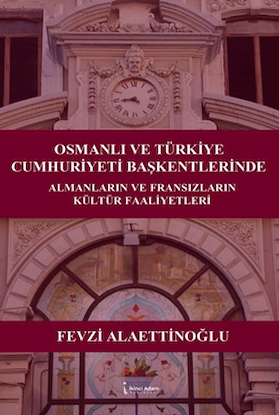 Osmanlı ve Türkiye Cumhuriyeti Başkentlerinde Almanların ve Fransızların Kültür Faaliyetleri