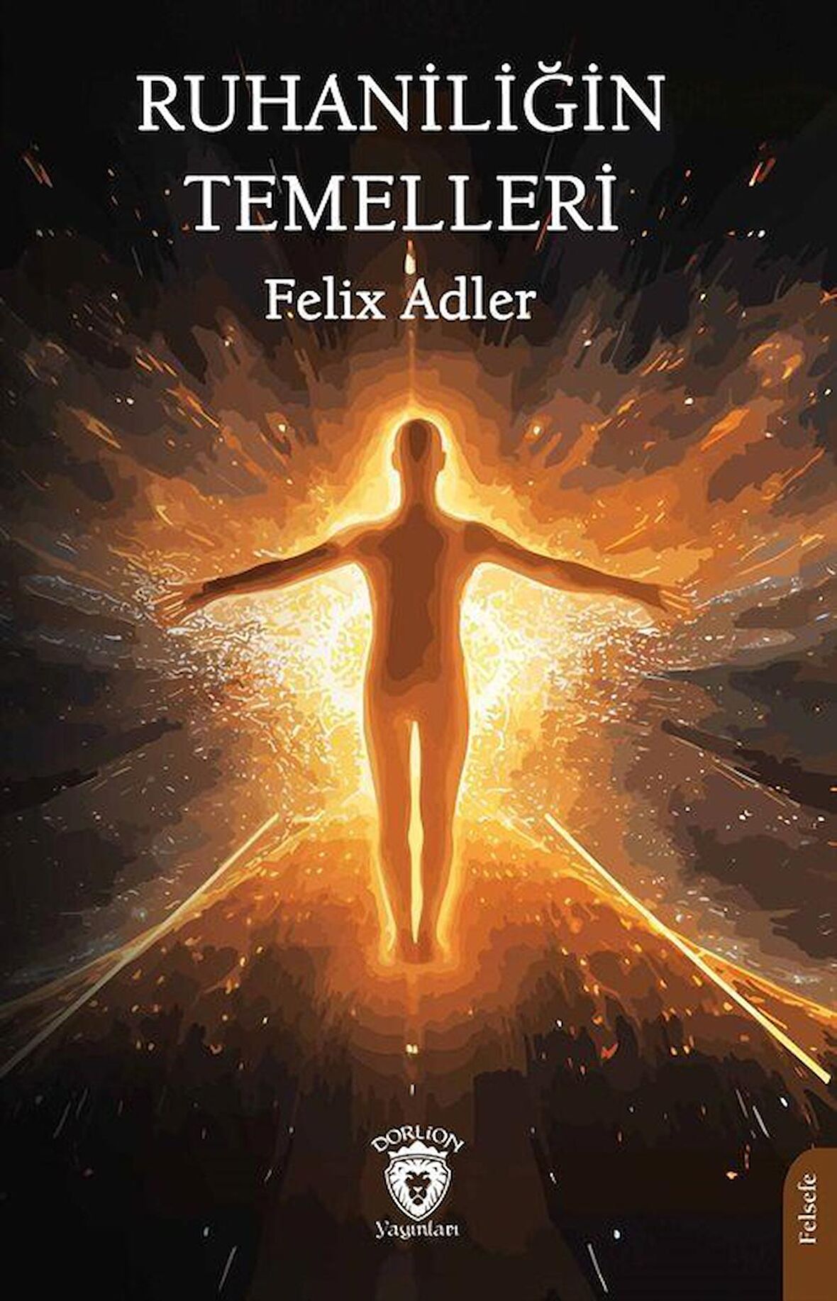 Ruhaniliğin Temelleri / Felix Adler