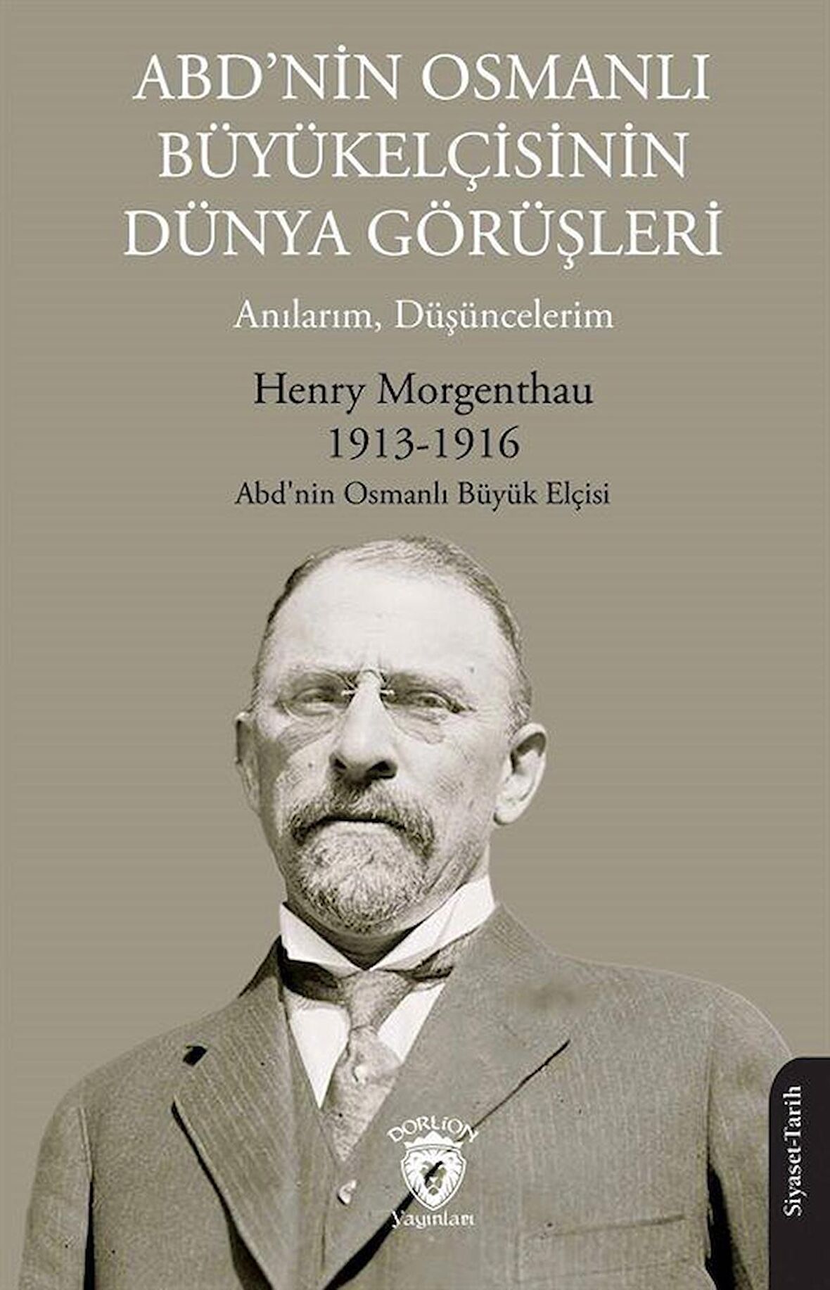 ABD'nin Osmanlı Büyükelçisinin Dünya Görüşleri (Anılarım, Düşüncelerim) / Henry Morgenthau