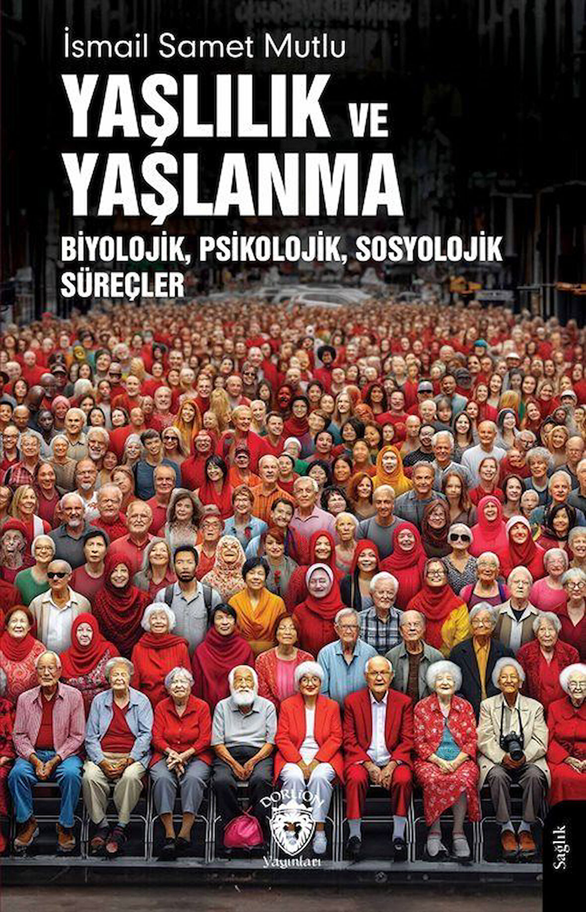 Yaşlılık ve YaşlanmaBiyolojik, Psikolojik, Sosyolojik Süreçler / İsmail Samet Mutlu