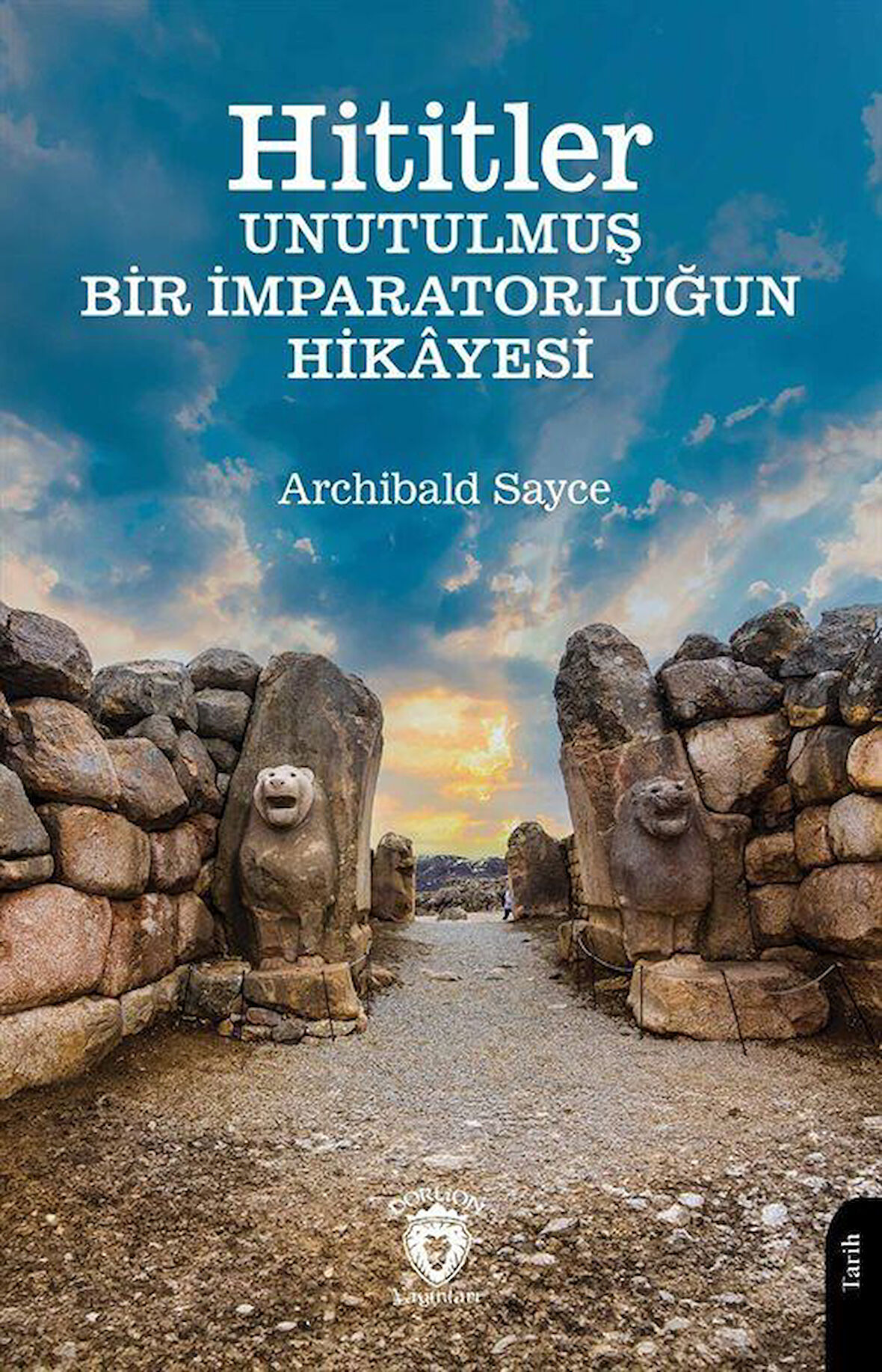 Hititler Unutulmuş Bir İmparatorluğun Hikayesi / Archibald Sayce