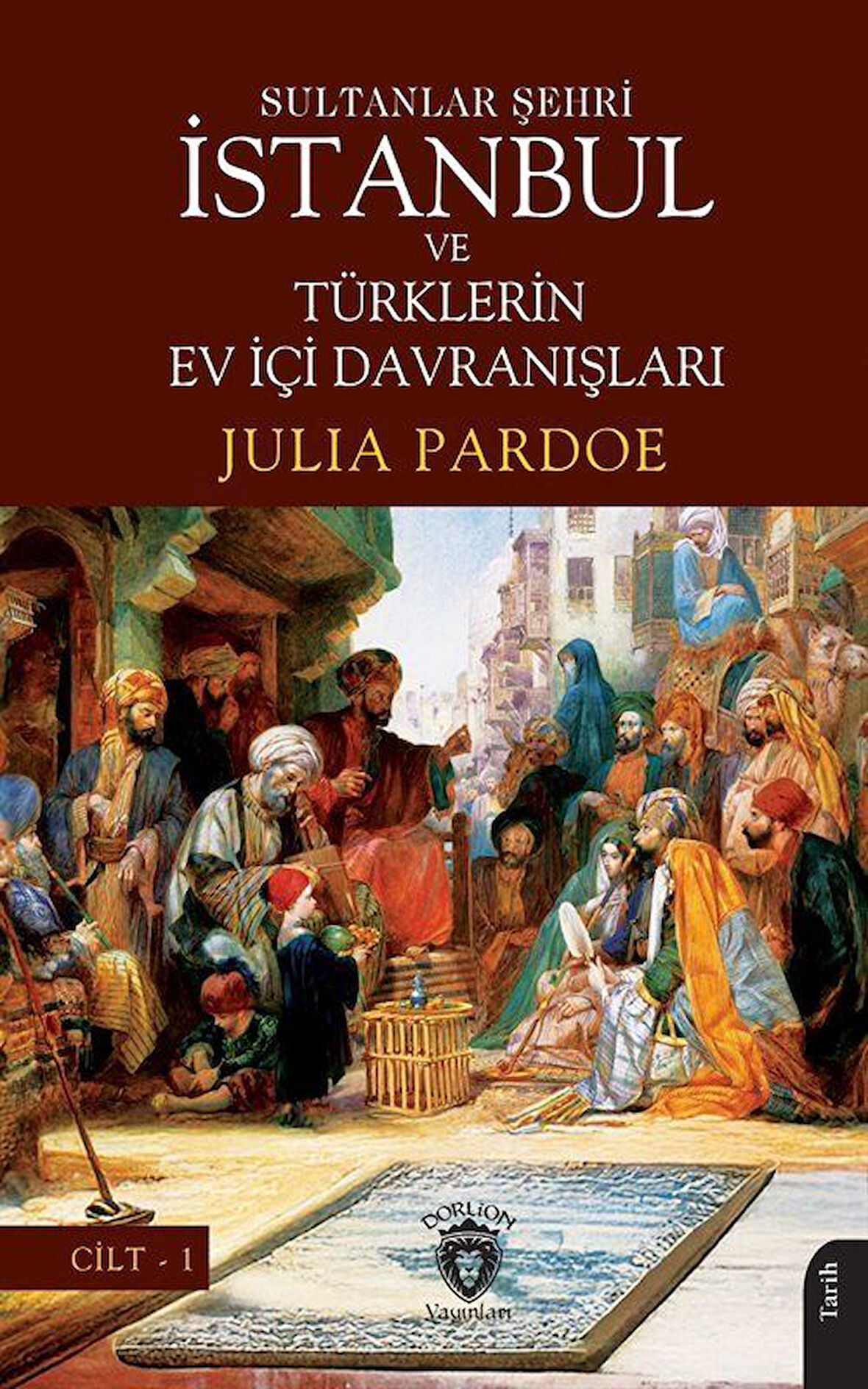 Sultanlar Şehri İstanbul ve Türklerin Ev İçi Davranışları Cilt 1 / Julia Pardoe