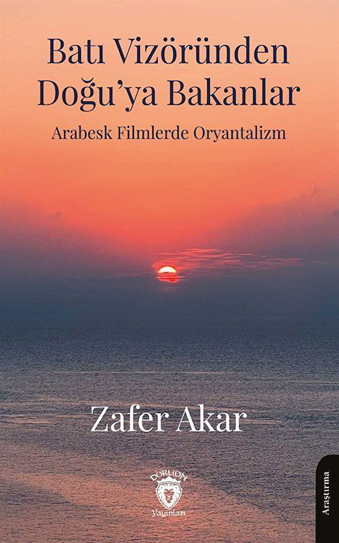 Batı Vizöründen Doğu'ya Bakanlar Arabesk Filmlerde Oryantalizm / Zafer Akar