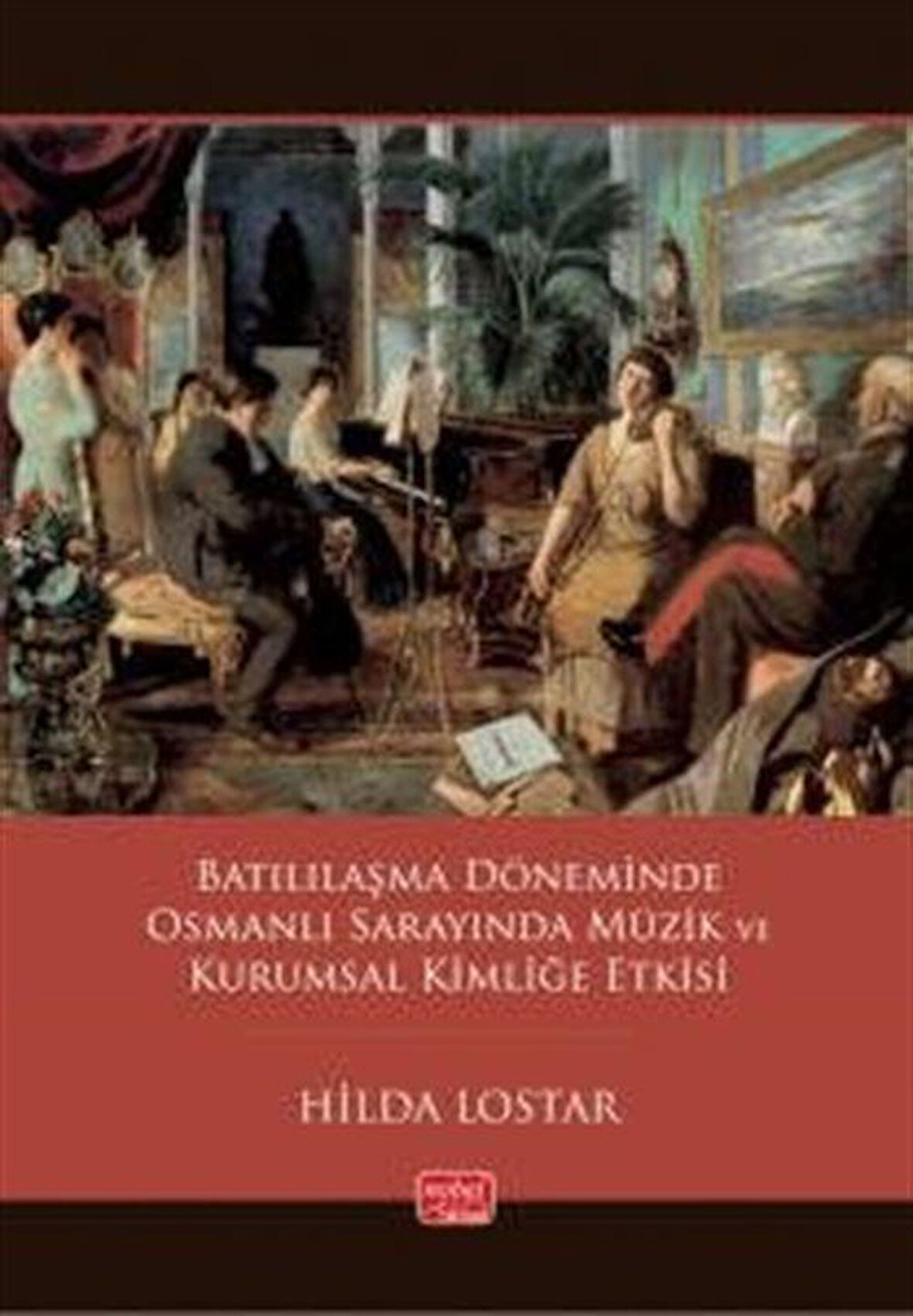 Batılılaşma Döneminde Osmanlı Sarayında Müzik ve Kurumsal Kimliğe Etkisi / Hilda Lostar