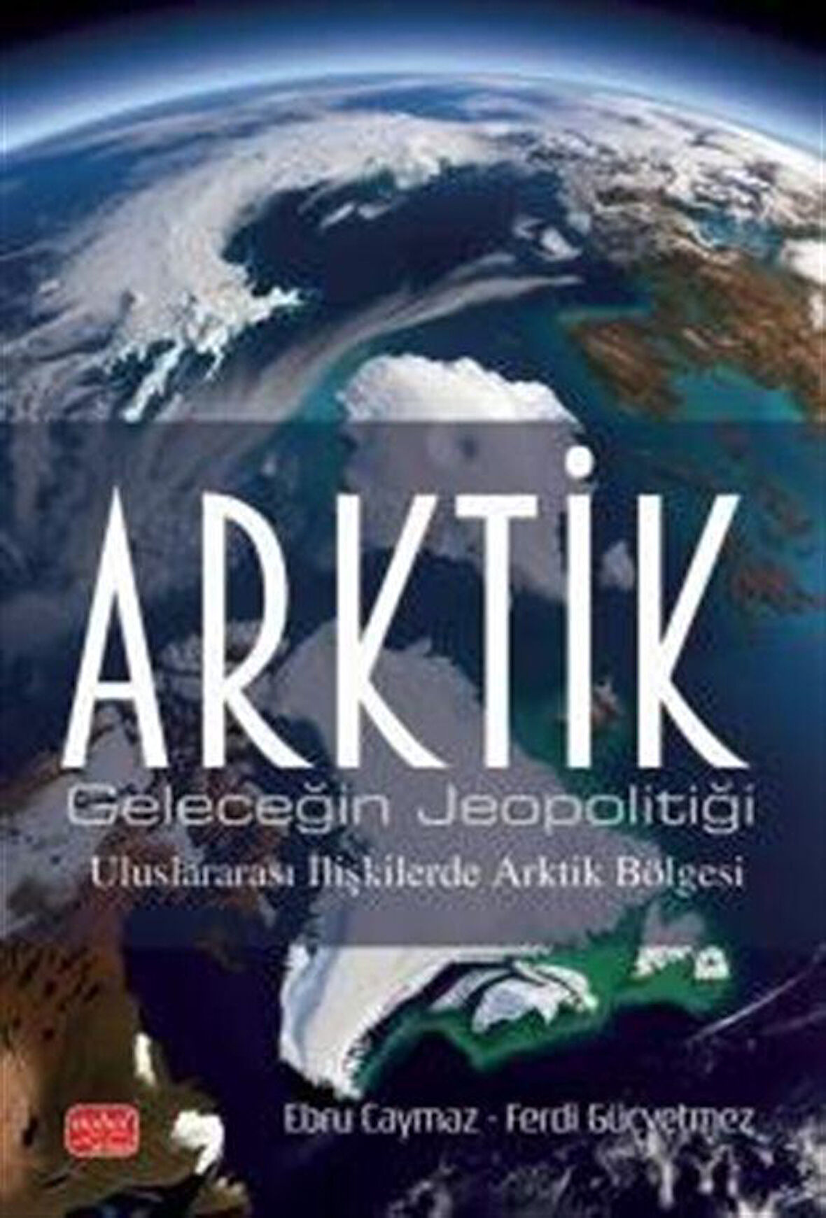 Arktik & Geleceğin Jeopolitiği - Uluslararası İlişkilerde Arktik Bölgesi / Kolektif
