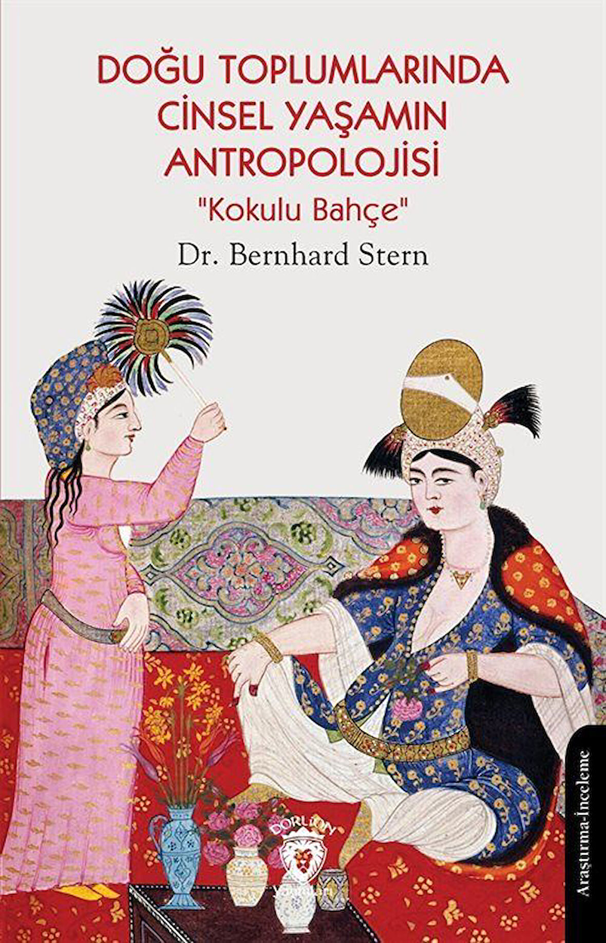 Doğu Toplumlarında Cinsel Yaşamın Antropolojisi "Kokulu Bahçe" / Bernhard Stern