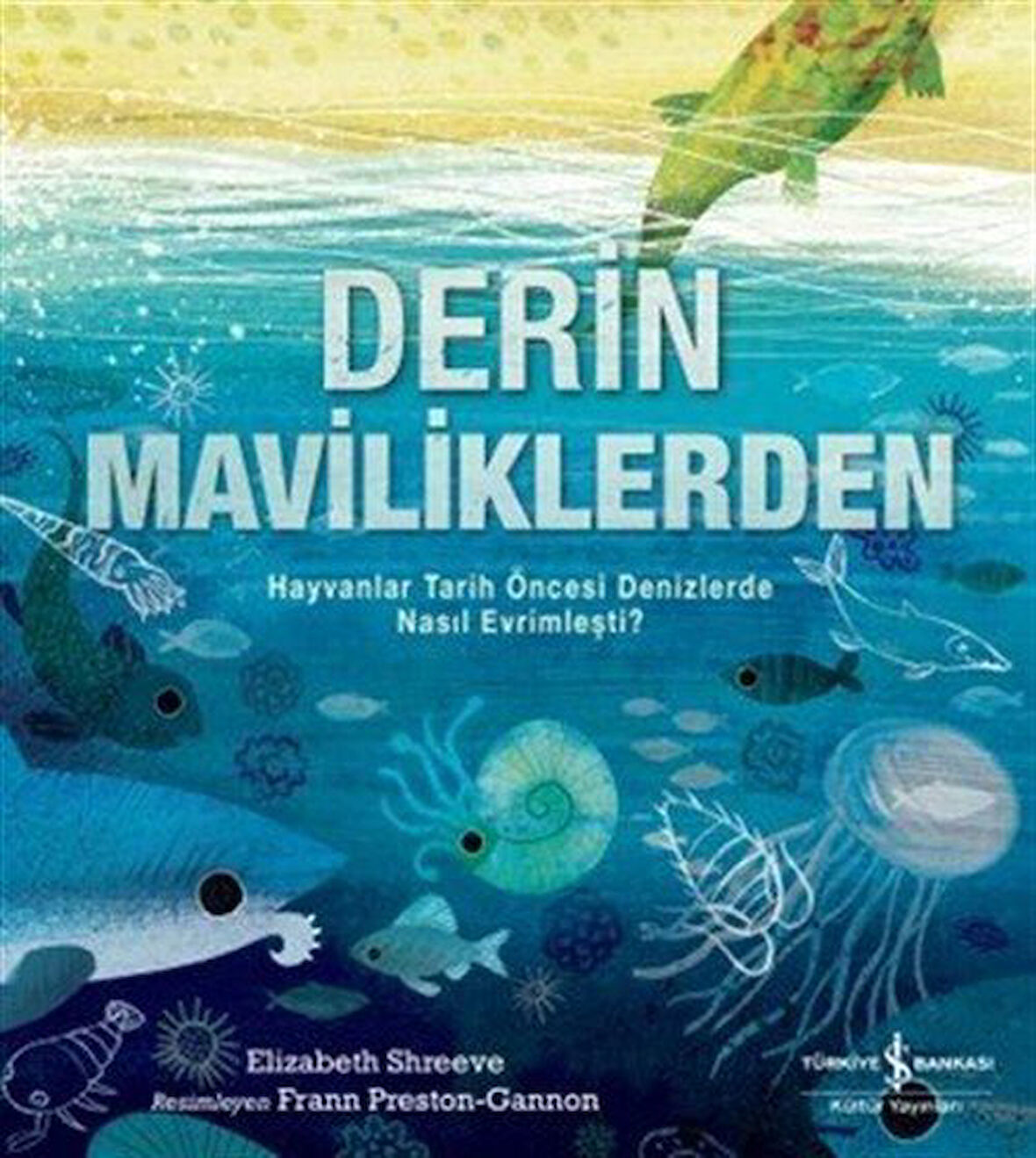 Derin Maviliklerden & Hayvanlar Tarih Öncesi Denizlerde Nasıl Evrimleşti? / Elizabeth Shreeve