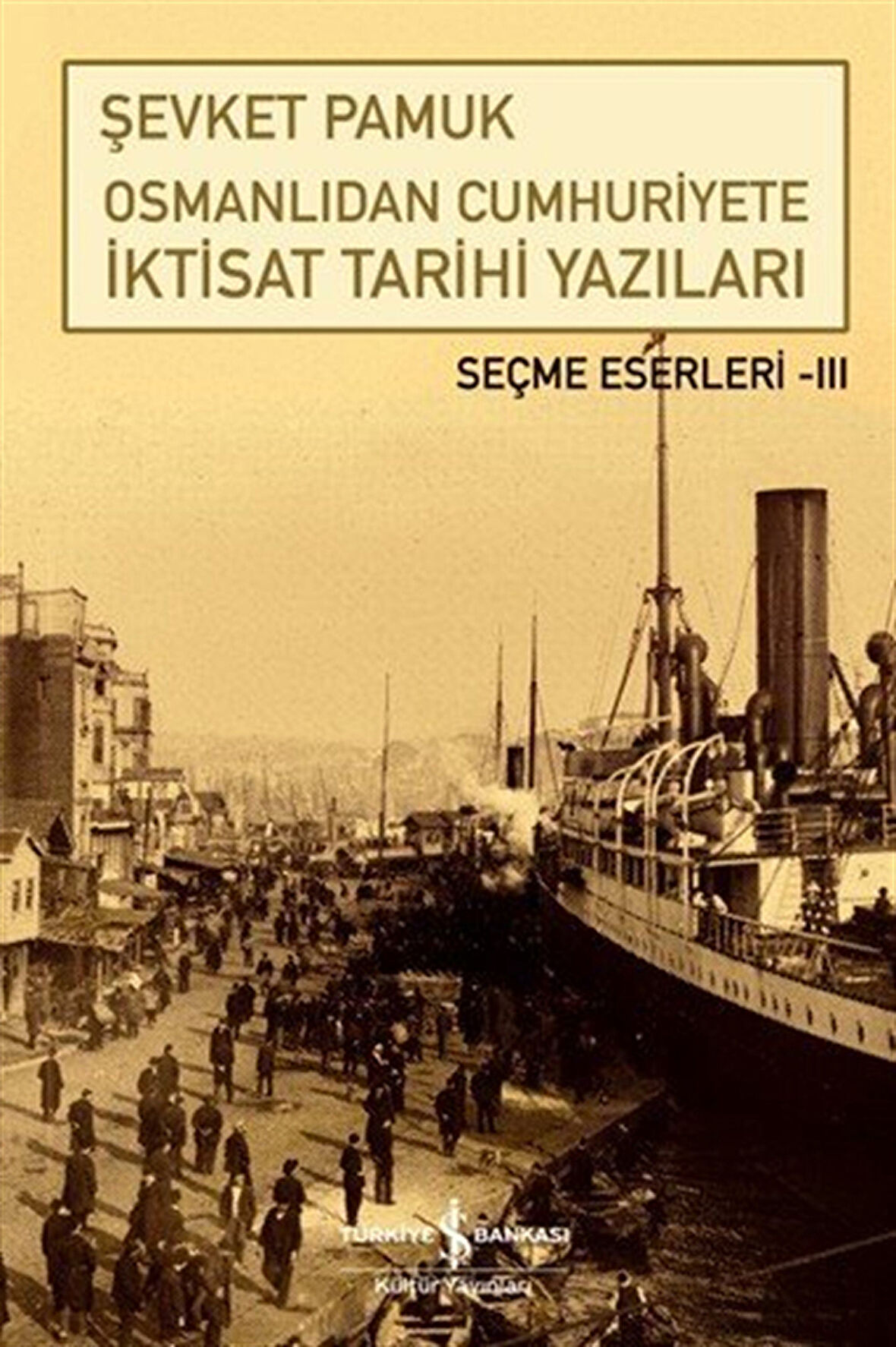 Osmanlıdan Cumhuriyete İktisat Tarihi Yazıları / Seçme Eserleri III / Şevket Pamuk