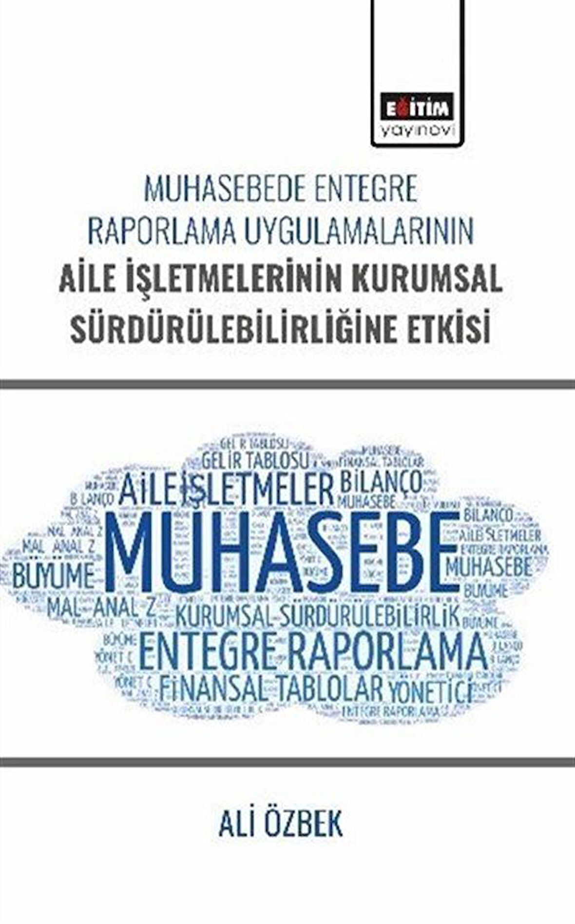 Muhasebede Entegre Raporlama Uygulamalarının Aile İşletmelerinin Kurumsal Sürdürülebilirliğine Etkisi / Ali Özbek