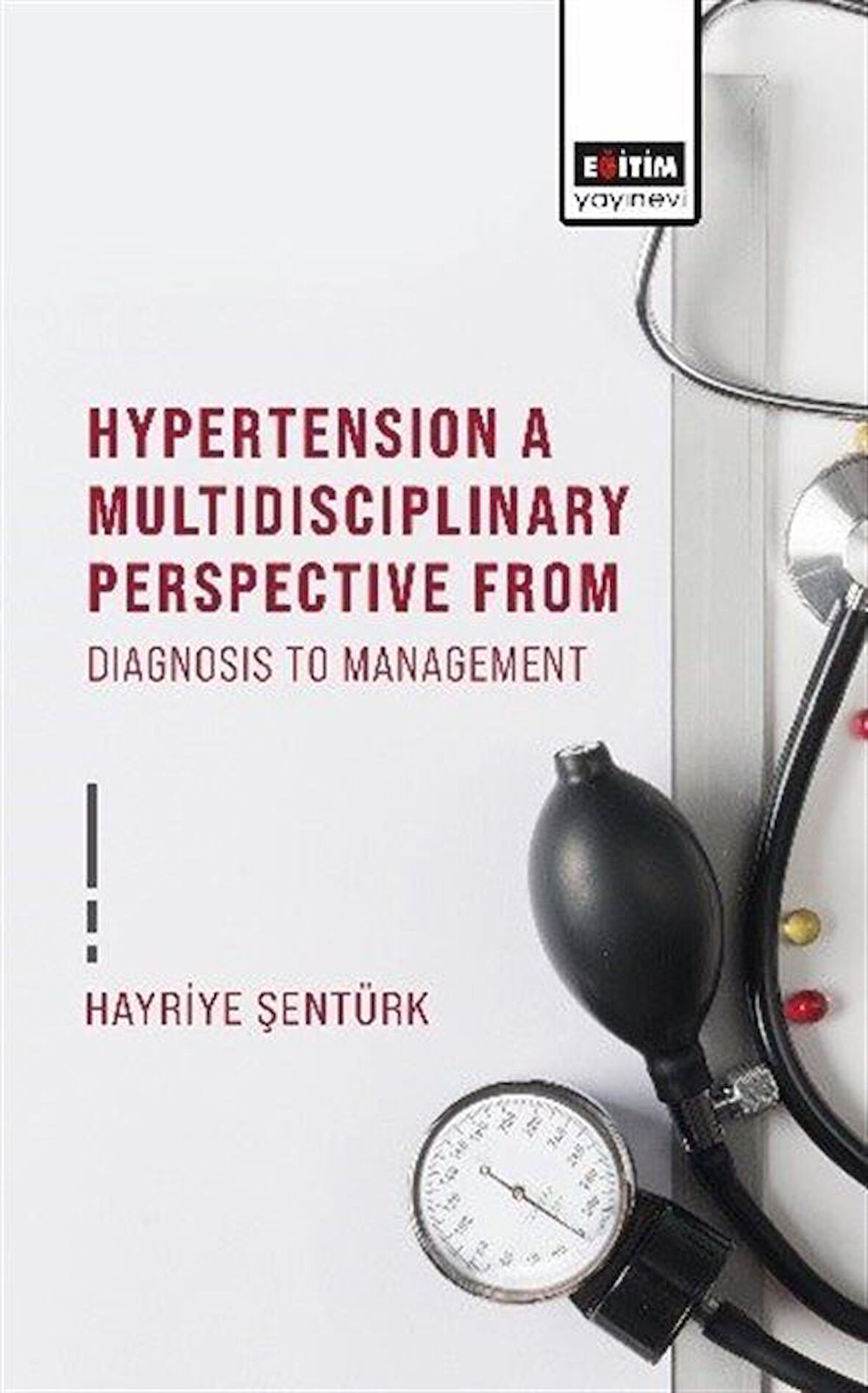 Hypertensıon A Multıdıscıplınary Perspectıve From Dıagnosıs To Management / Hayriye Şentürk
