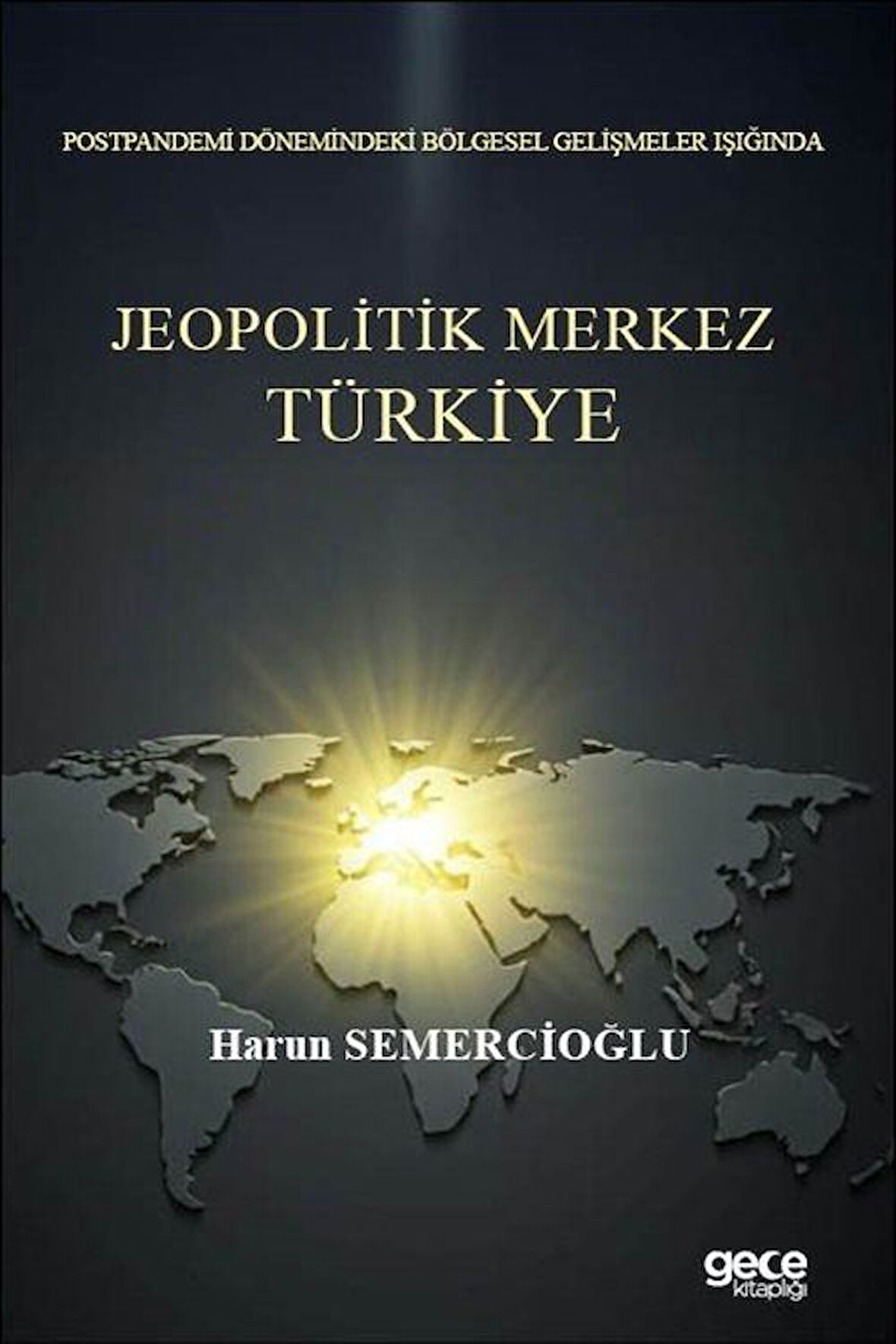 Postpandemi Dönemindeki Bölgesel Gelişmeler Işığında Jeopolitik Merkez Türkiye / Dr. Harun Semercioğlu