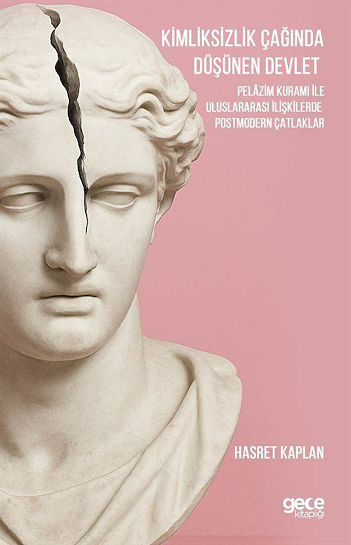 Kimliksizlik Çağında Düşünen Devlet & Pelazim Kuramı ile Uluslararası İlişkilerde Postmodern Çatlaklar / Hasret Kaplan