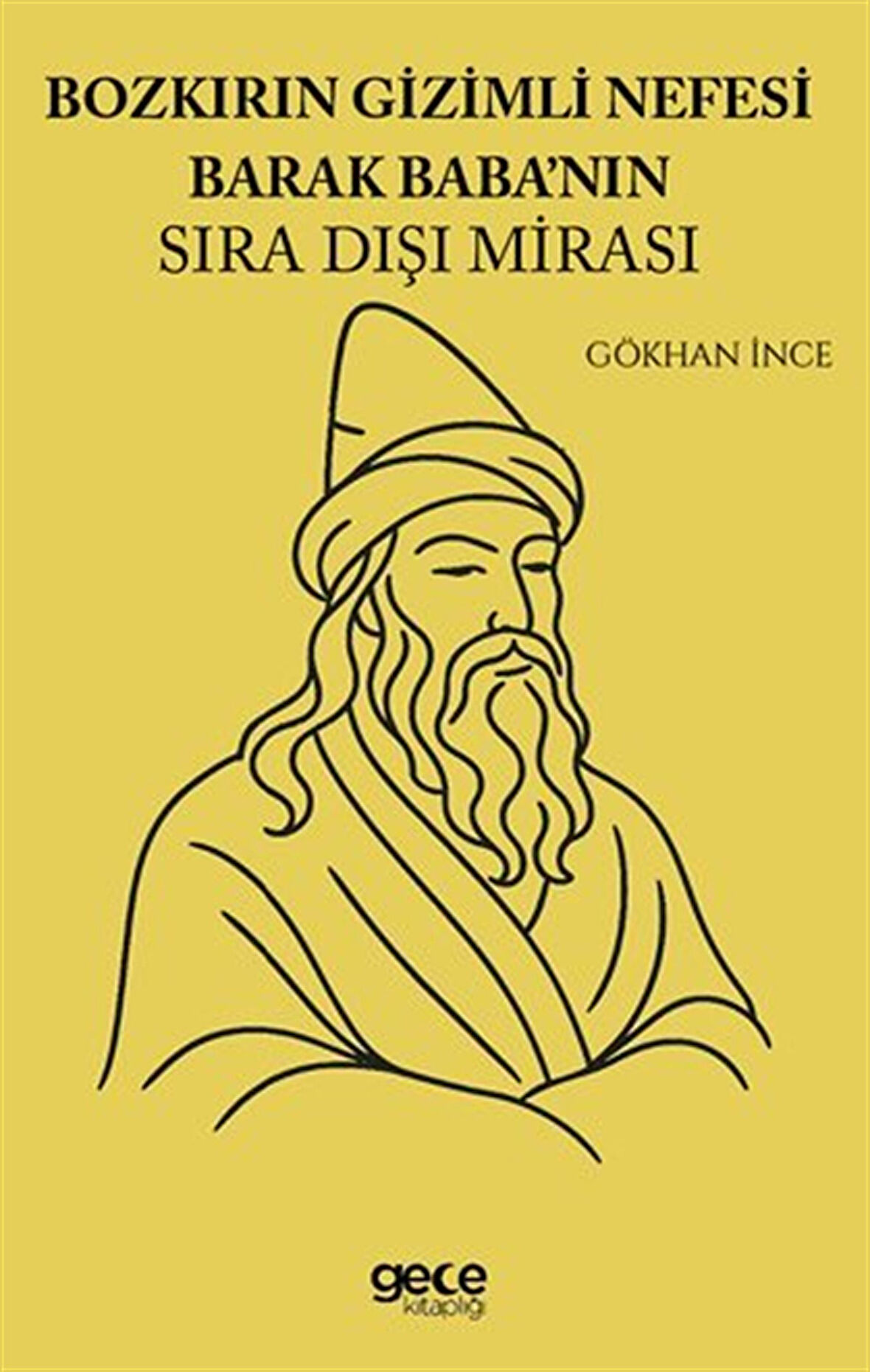Bozkırın Gizemli Nefesi Barak Babanın Sıra Dışı Mirası / Gökhan İnce