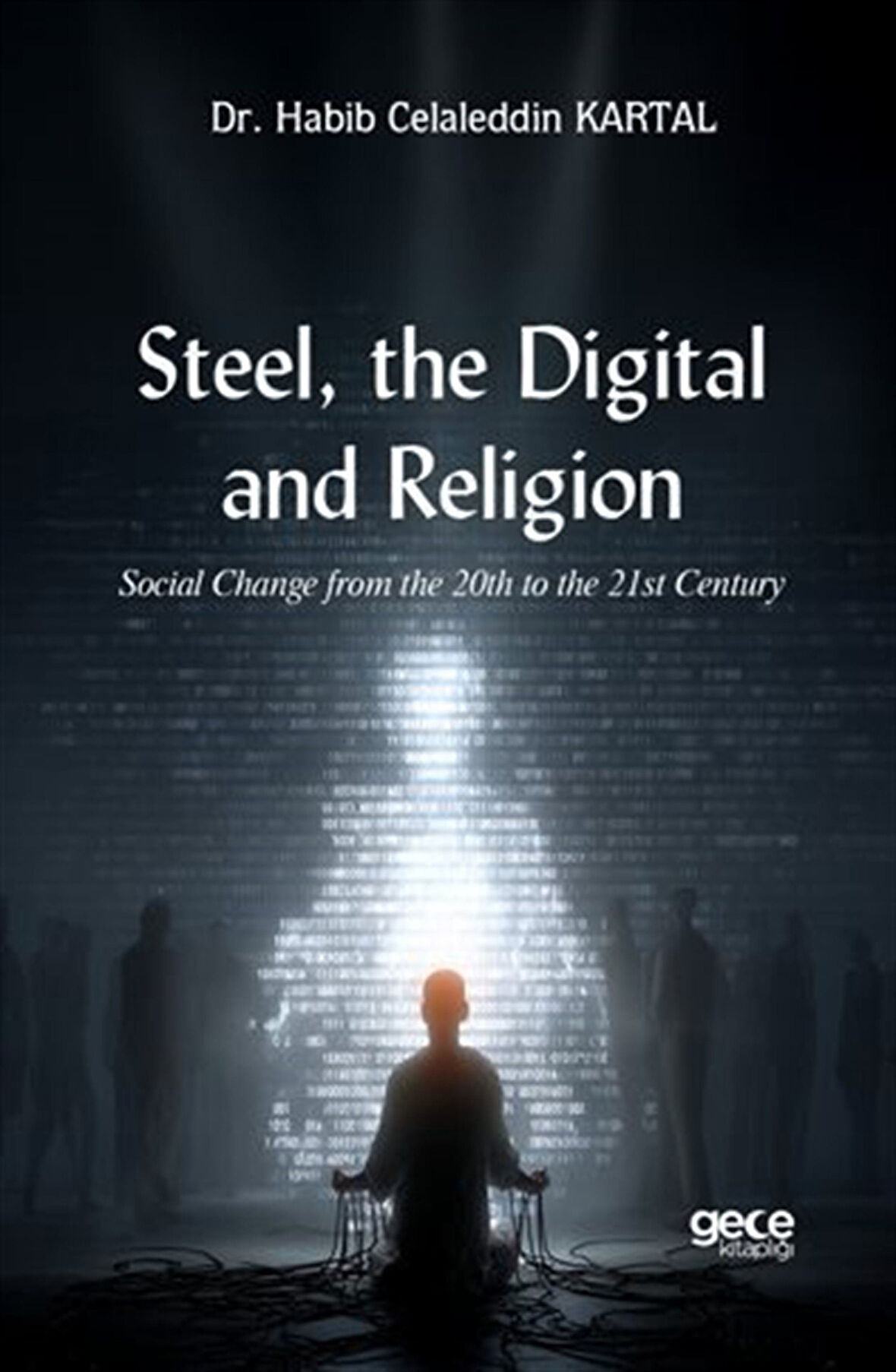 Steel, the Digital, and Religion /Social Change from the 20th to the 21st Century / Habib Celaleddin Kartal