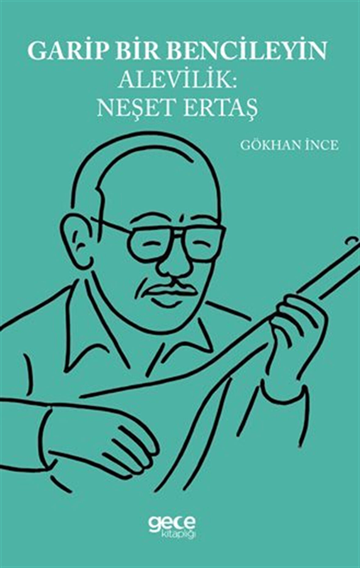 Garip Bencileyin Alevilik Neşet Ertaş / Gökhan İnce