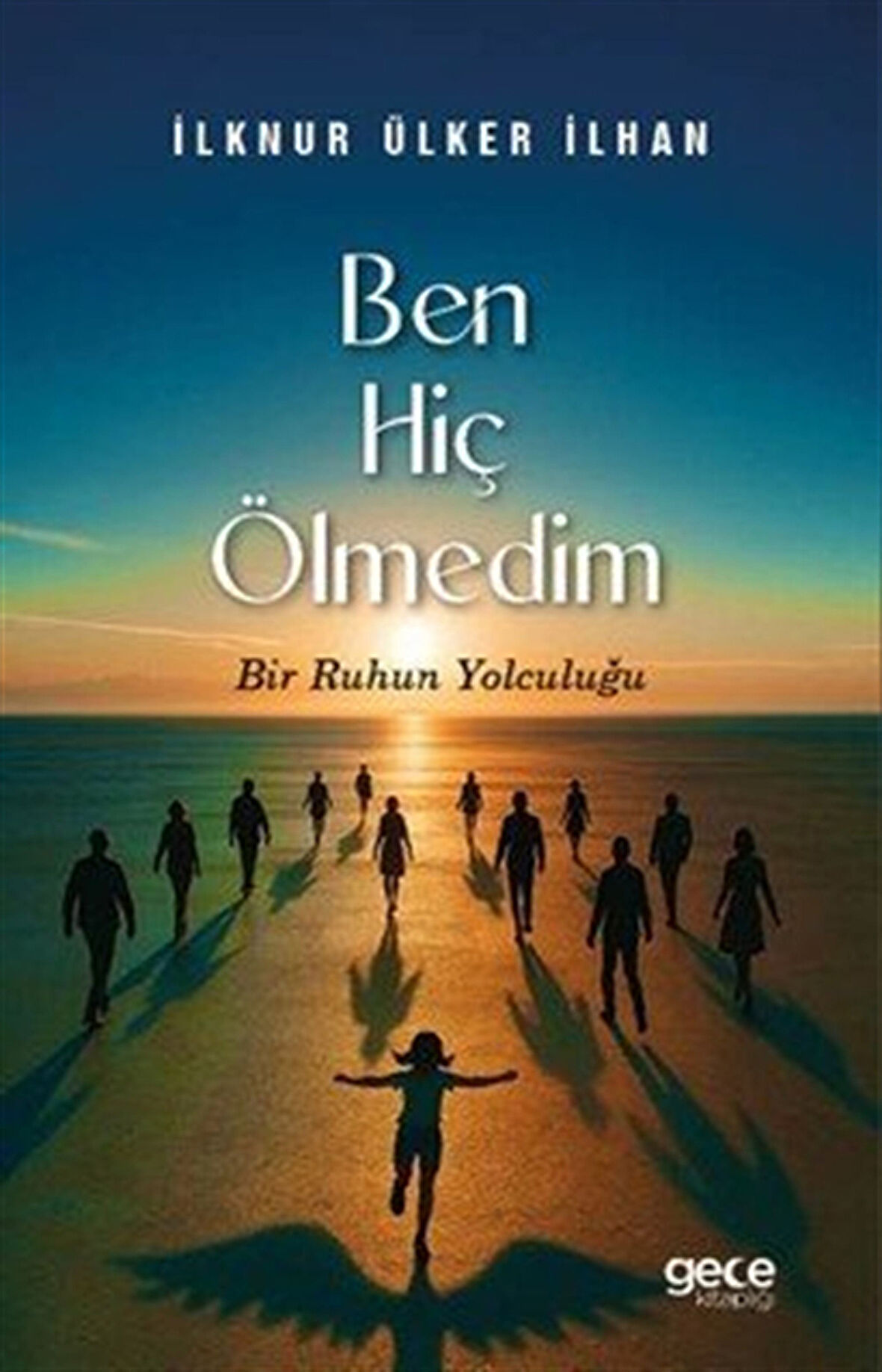 Ben Hiç Ölmedim & Bir Ruhun Yolculuğu / İlknur Ülker İlha