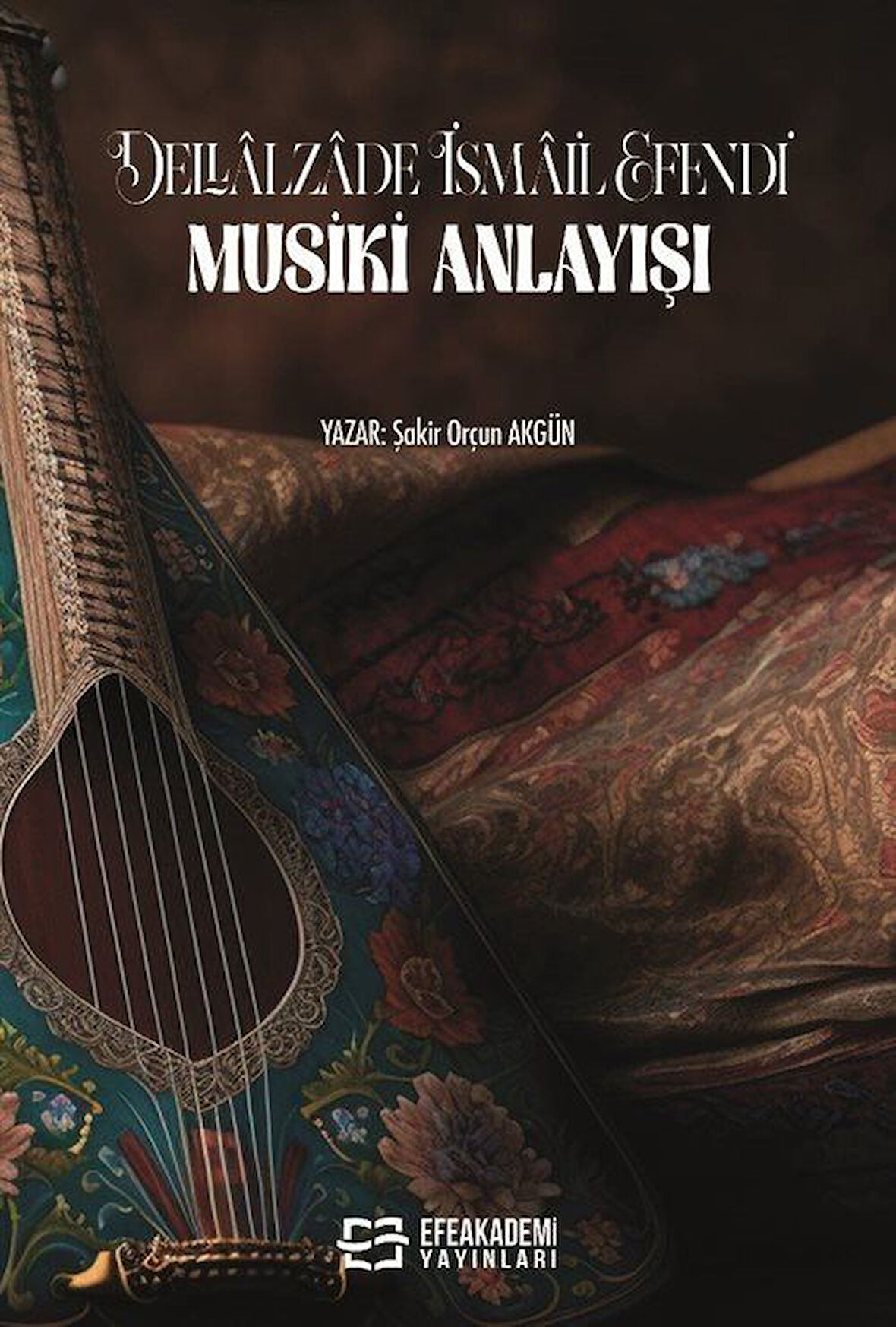 Dellalzade İsmail Efendi' Nin Musiki Anlayışı / Şakir Orçun Akgün